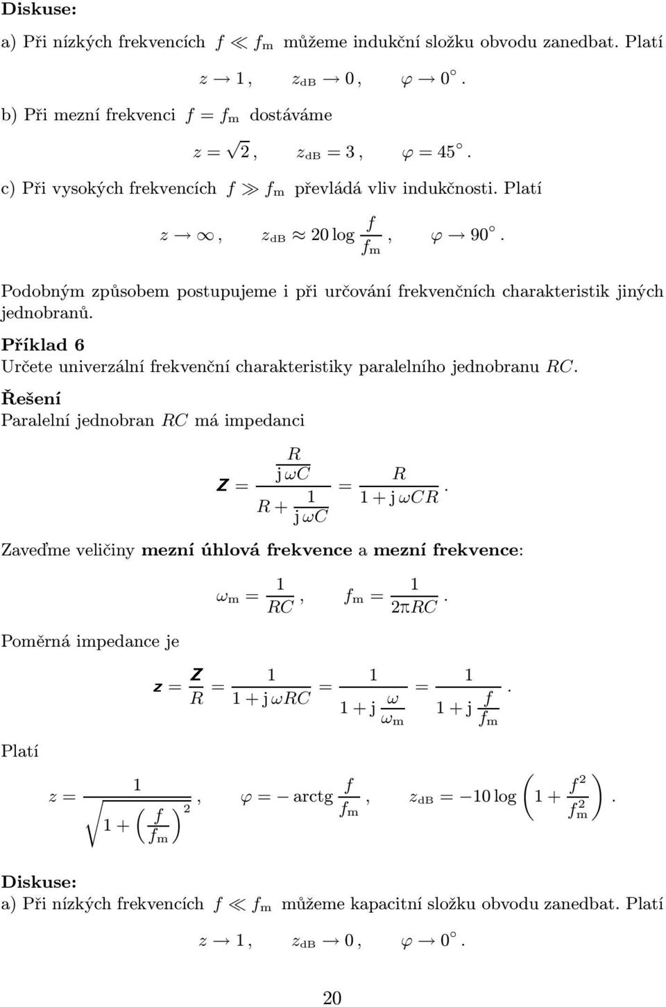 rekvenční charakteristiky paralelního jednobranu C Řešení Paralelní jednobran C má impedanci Z= j ωc + jωc = +jωc Zaveďme veličiny mezní úhlová rekvence a mezní rekvence: