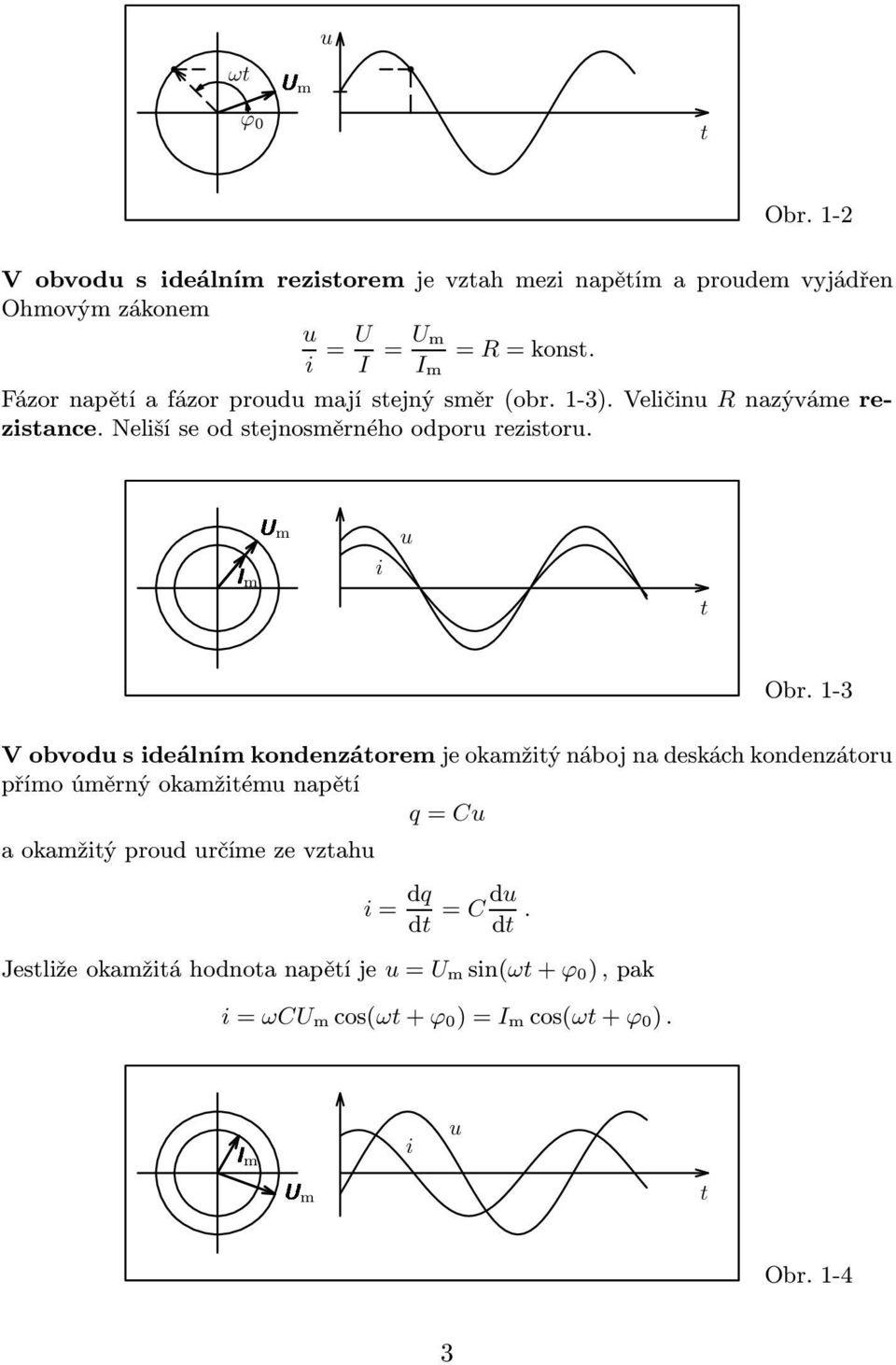 Obr -3 V obvodu s ideálním kondenzátorem je okamžitý náboj na deskách kondenzátoru přímo úměrný okamžitému napětí q= Cu a okamžitý proud