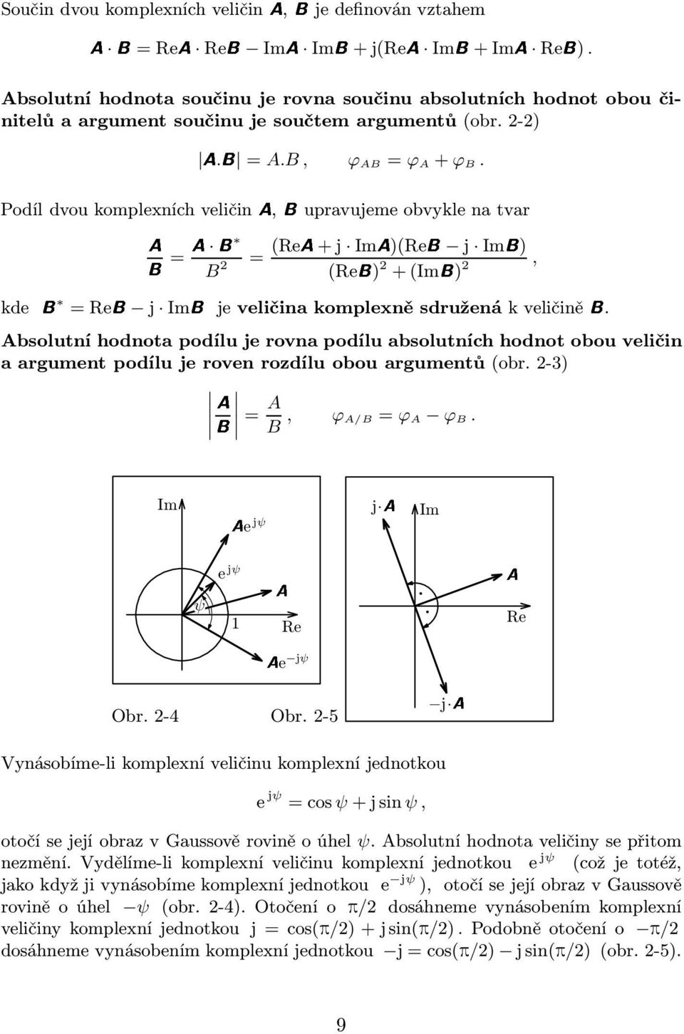 Absolutní hodnota podílu je rovna podílu absolutních hodnot obou veličin a argument podílu je roven rozdílu obou argumentů(obr -3) AB = A, A/B= A B B Im j A A A Im Ae jψ e jψ ψ e e j A Ae jψ Obr -4