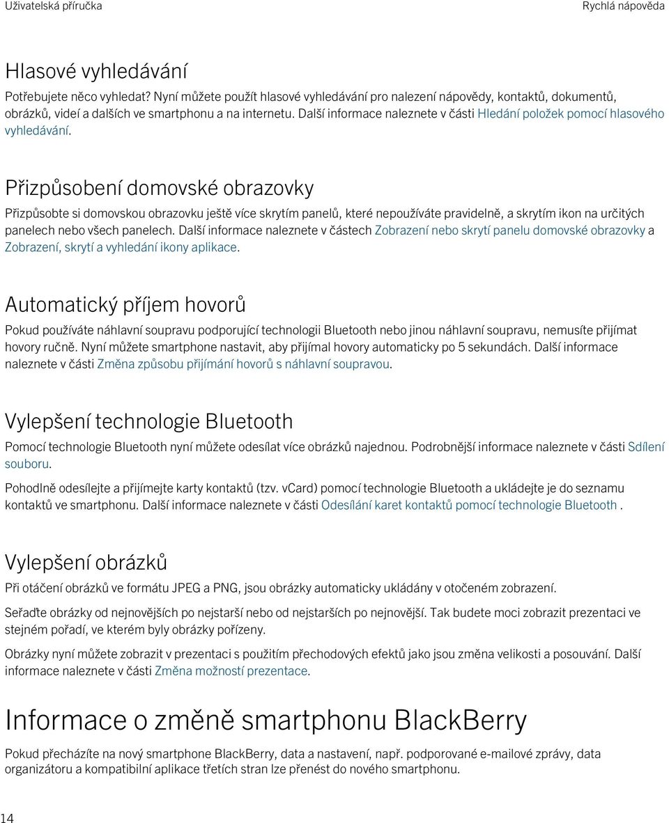 Přizpůsobení domovské obrazovky Přizpůsobte si domovskou obrazovku ještě více skrytím panelů, které nepoužíváte pravidelně, a skrytím ikon na určitých panelech nebo všech panelech.