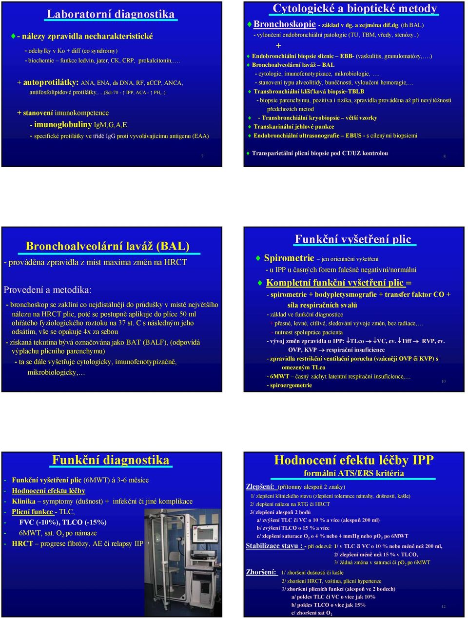 .) + stanovení imunokompetence - imunoglobuliny IgM,G,A,E - specifické protilátky ve třídě IgG proti vyvolávajícímu antigenu (EAA) Cytologické a bioptické metody Bronchoskopie - základ v dg.