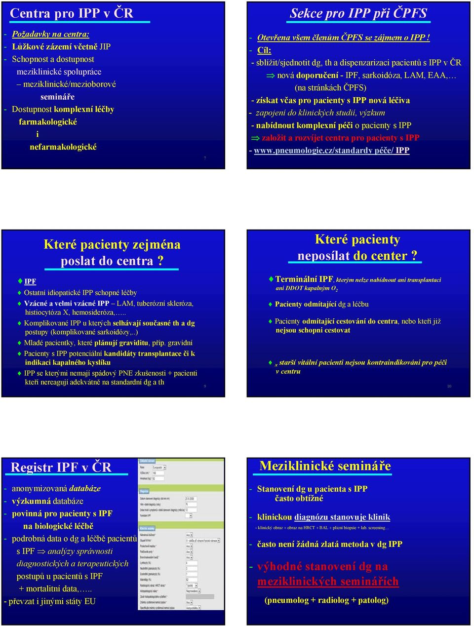 - Cíl: - sblížit/sjednotit dg, th a dispenzarizaci pacientů s IPP v ČR nová doporučení - IPF, sarkoidóza, LAM, EAA, (na stránkách ČPFS) - získat včas pro pacienty s IPP nová léčiva - zapojení do