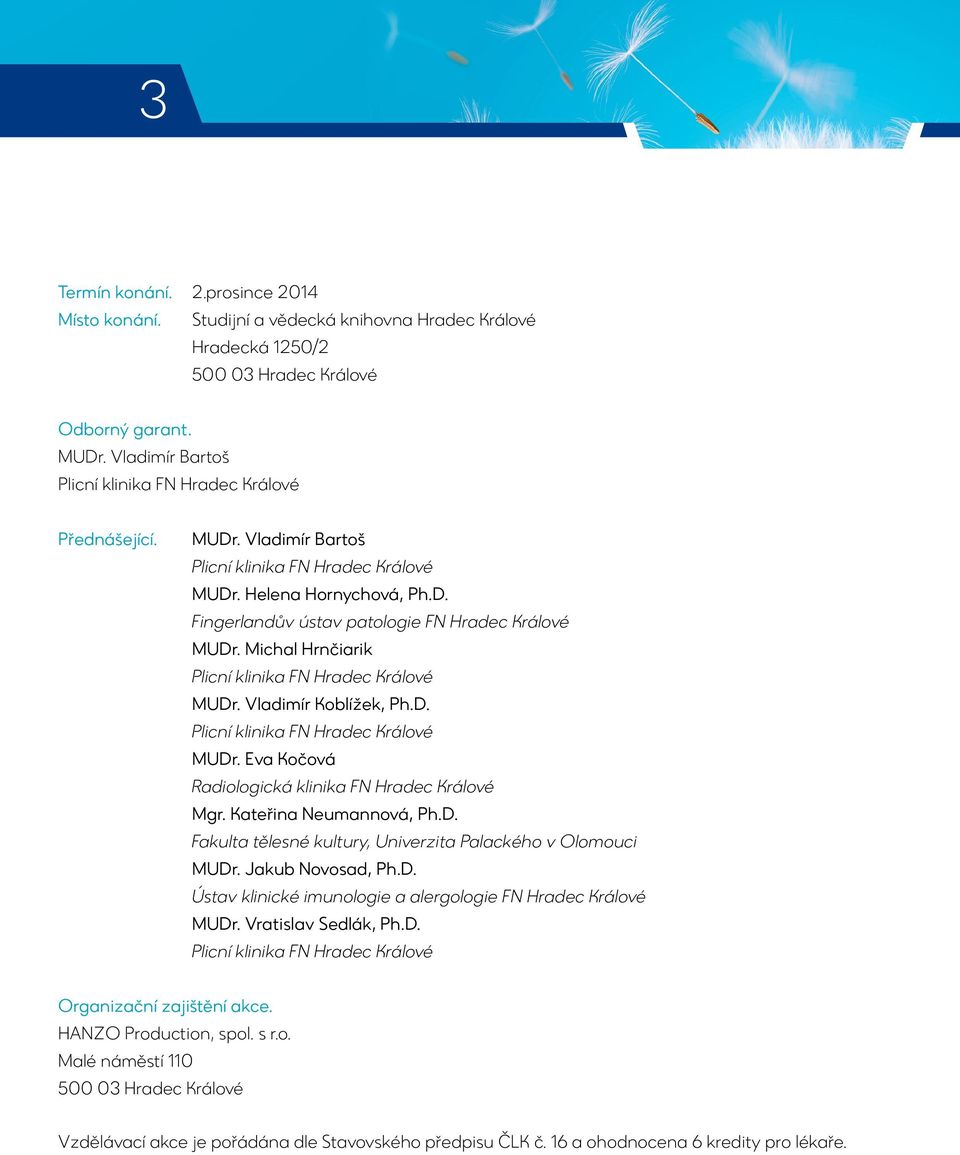 Michal Hrnčiarik Plicní klinika FN Hradec Králové MUDr. Vladimír Koblížek, Ph.D. Plicní klinika FN Hradec Králové MUDr. Eva Kočová Radiologická klinika FN Hradec Králové Mgr. Kateřina Neumannová, Ph.