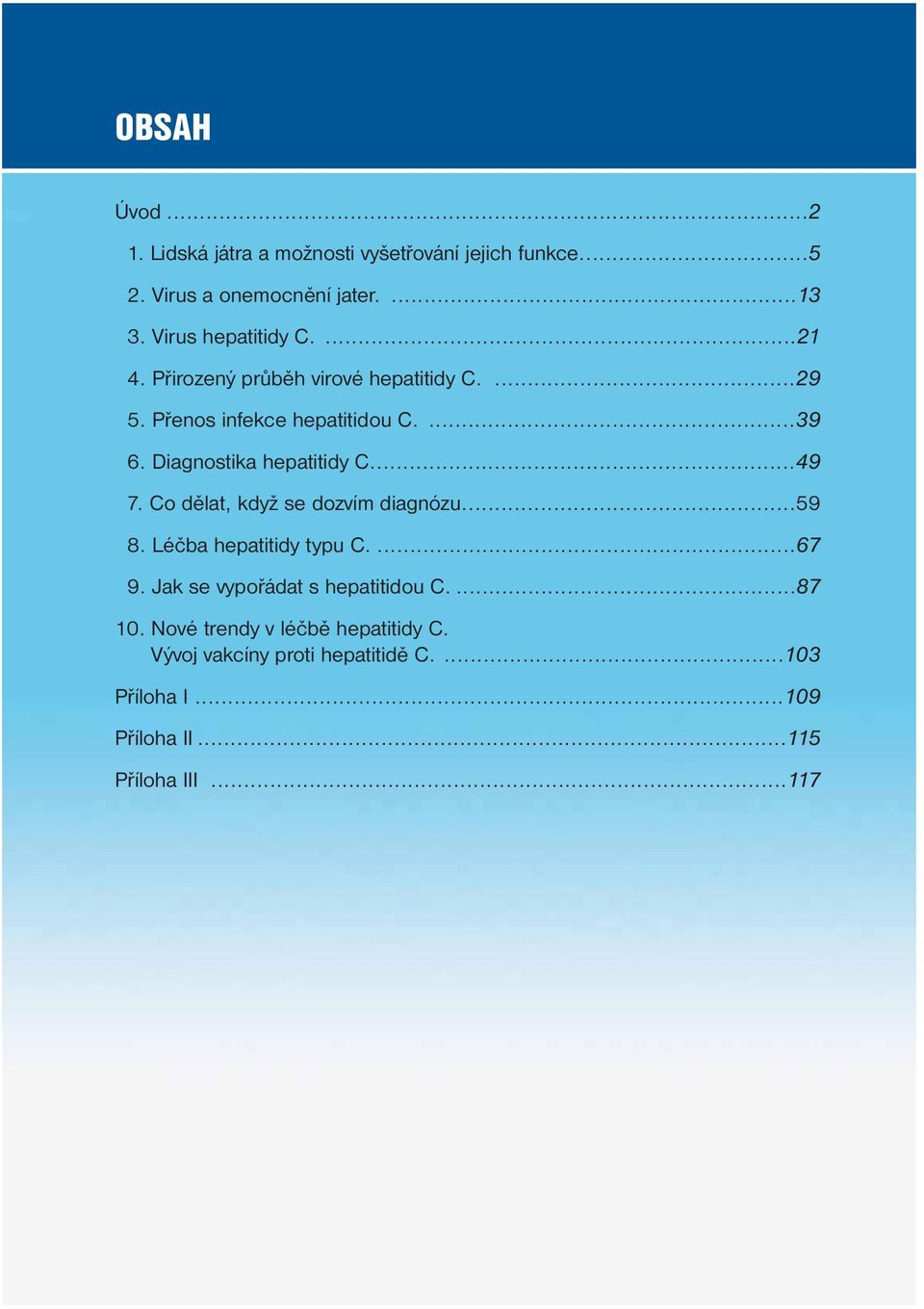 Diagnostika hepatitidy C...49 7. Co dělat, když se dozvím diagnózu...59 8. Léčba hepatitidy typu C....67 9.