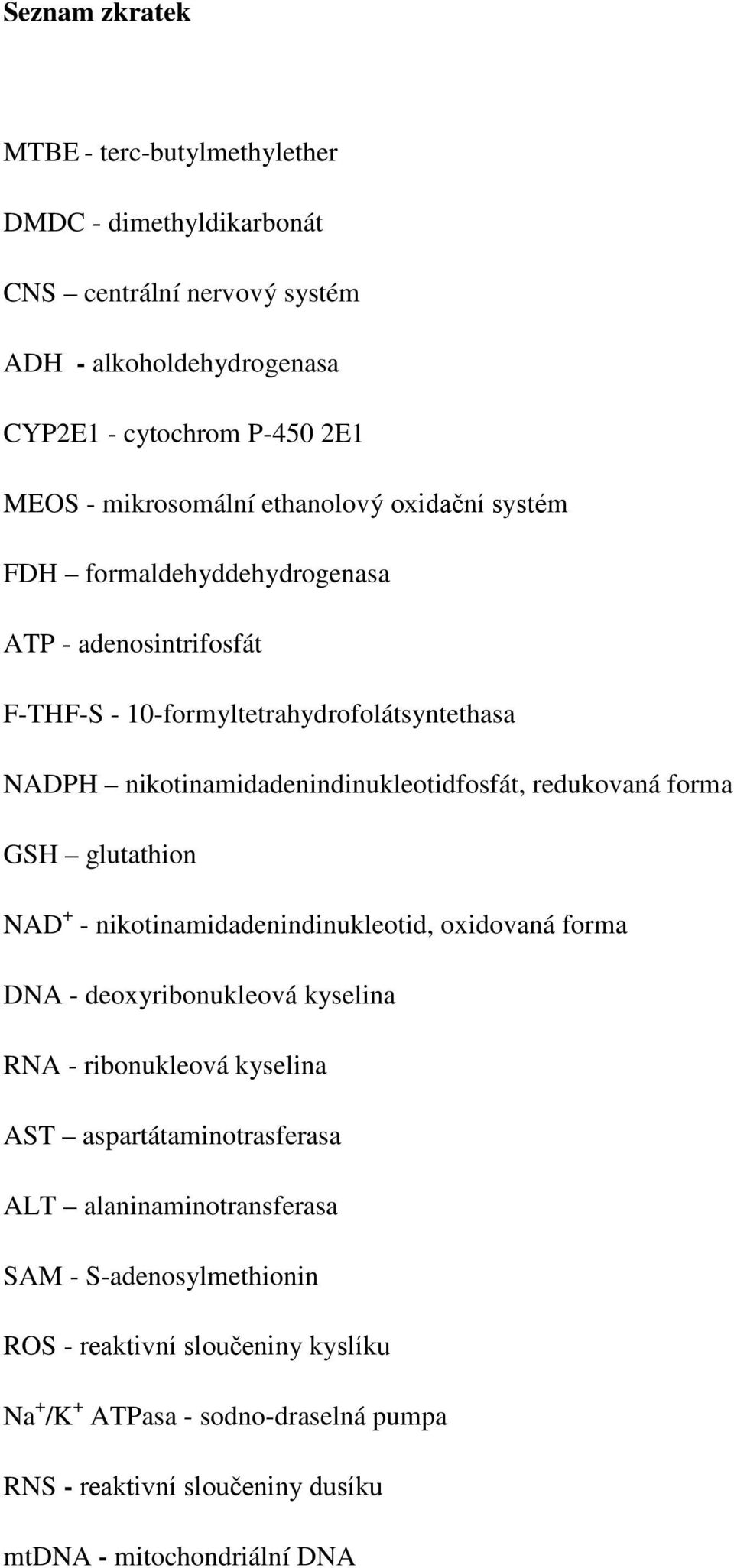 redukovaná forma GSH glutathion NAD + - nikotinamidadenindinukleotid, oxidovaná forma DNA - deoxyribonukleová kyselina RNA - ribonukleová kyselina AST aspartátaminotrasferasa