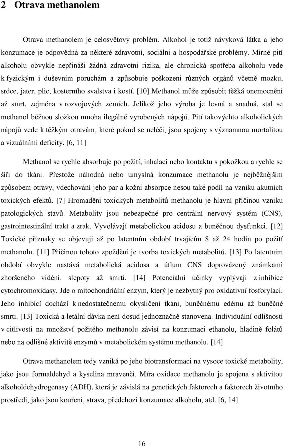 plic, kosterního svalstva i kostí. [10] Methanol může způsobit těžká onemocnění až smrt, zejména v rozvojových zemích.