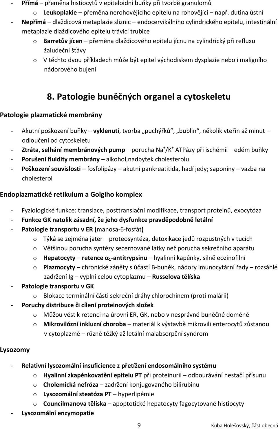 jícnu na cylindrický při refluxu žaludeční šťávy o V těchto dvou příkladech může být epitel východiskem dysplazie nebo i maligního nádorového bujení 8.