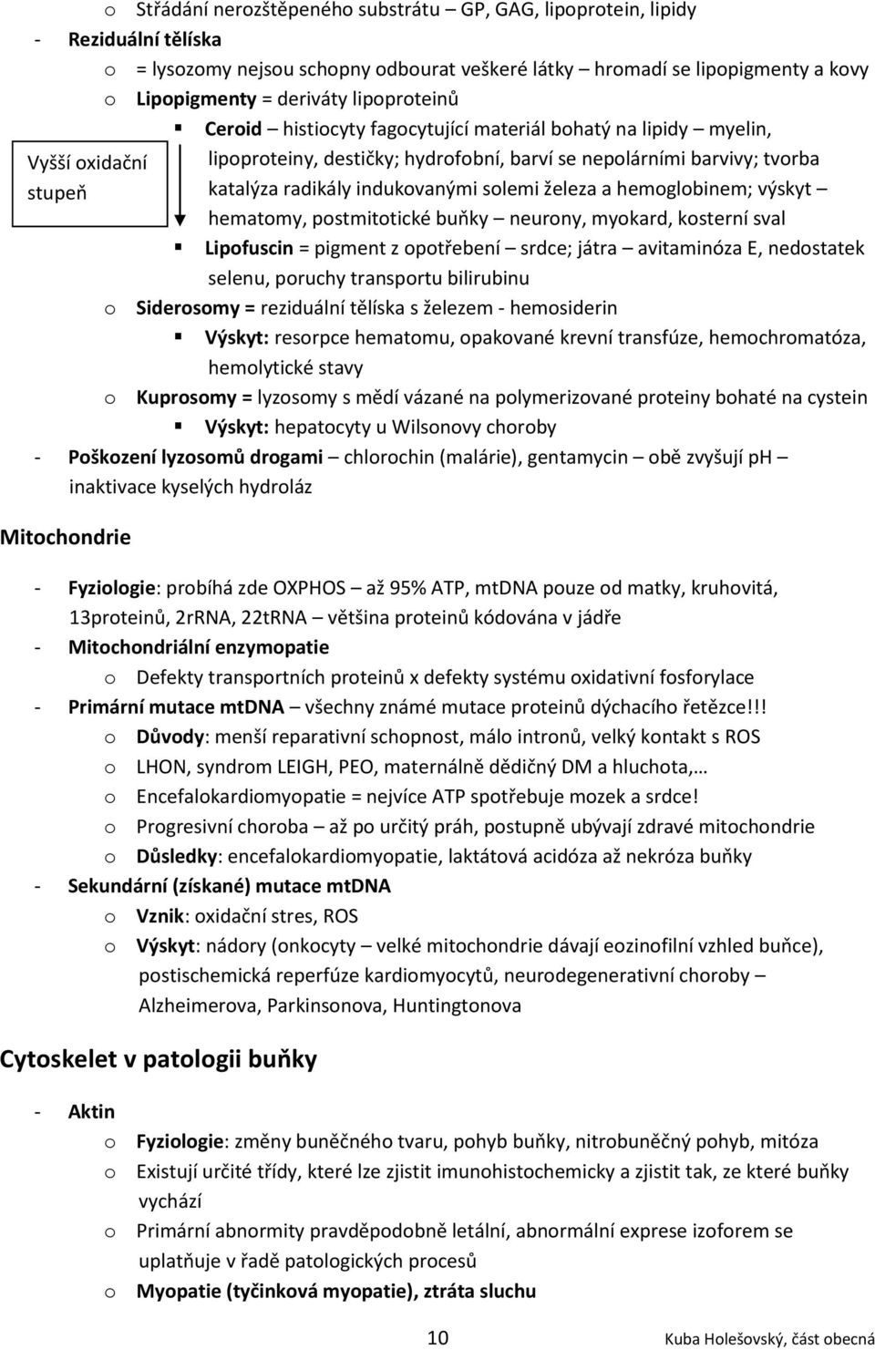 indukovanými solemi železa a hemoglobinem; výskyt hematomy, postmitotické buňky neurony, myokard, kosterní sval Lipofuscin = pigment z opotřebení srdce; játra avitaminóza E, nedostatek selenu,