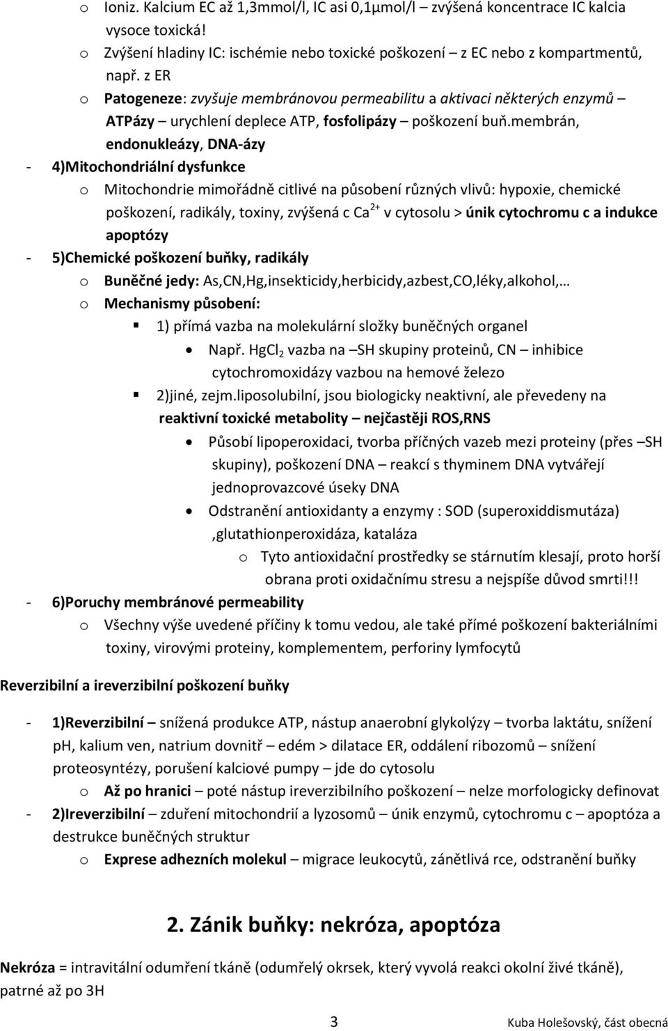 membrán, endonukleázy, DNA-ázy - 4)Mitochondriální dysfunkce o Mitochondrie mimořádně citlivé na působení různých vlivů: hypoxie, chemické poškození, radikály, toxiny, zvýšená c Ca 2+ v cytosolu >