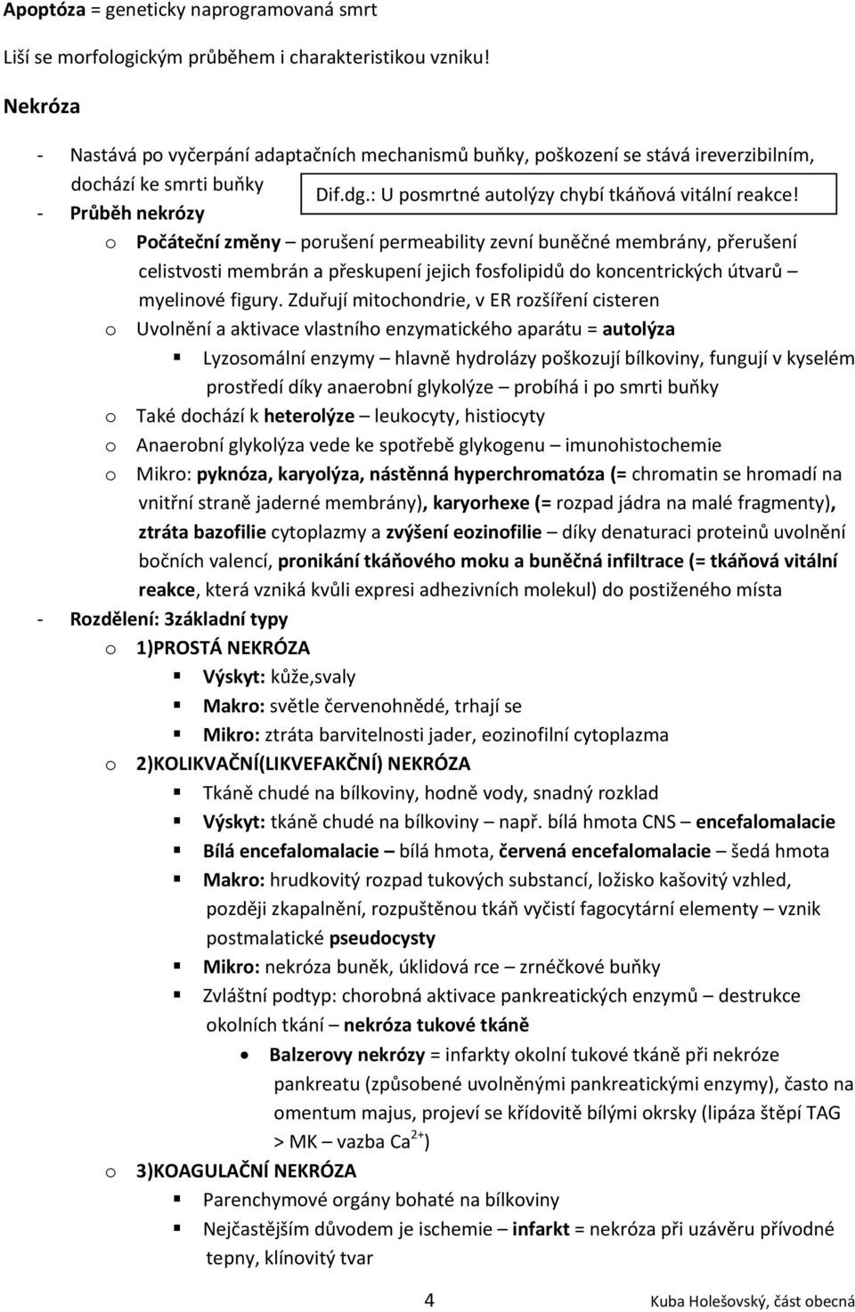 - Průběh nekrózy o Počáteční změny porušení permeability zevní buněčné membrány, přerušení celistvosti membrán a přeskupení jejich fosfolipidů do koncentrických útvarů myelinové figury.