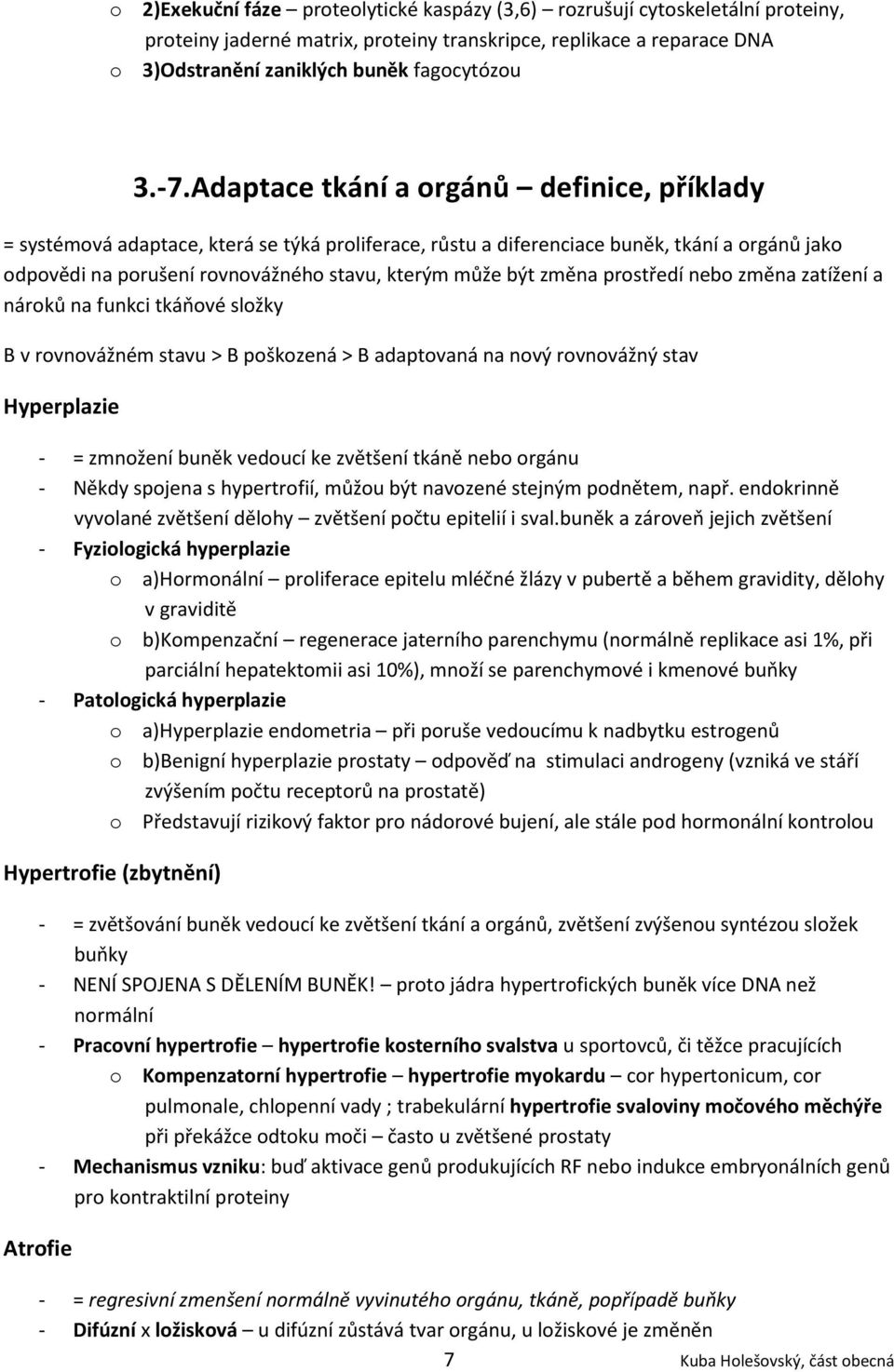 změna prostředí nebo změna zatížení a nároků na funkci tkáňové složky B v rovnovážném stavu > B poškozená > B adaptovaná na nový rovnovážný stav Hyperplazie - = zmnožení buněk vedoucí ke zvětšení