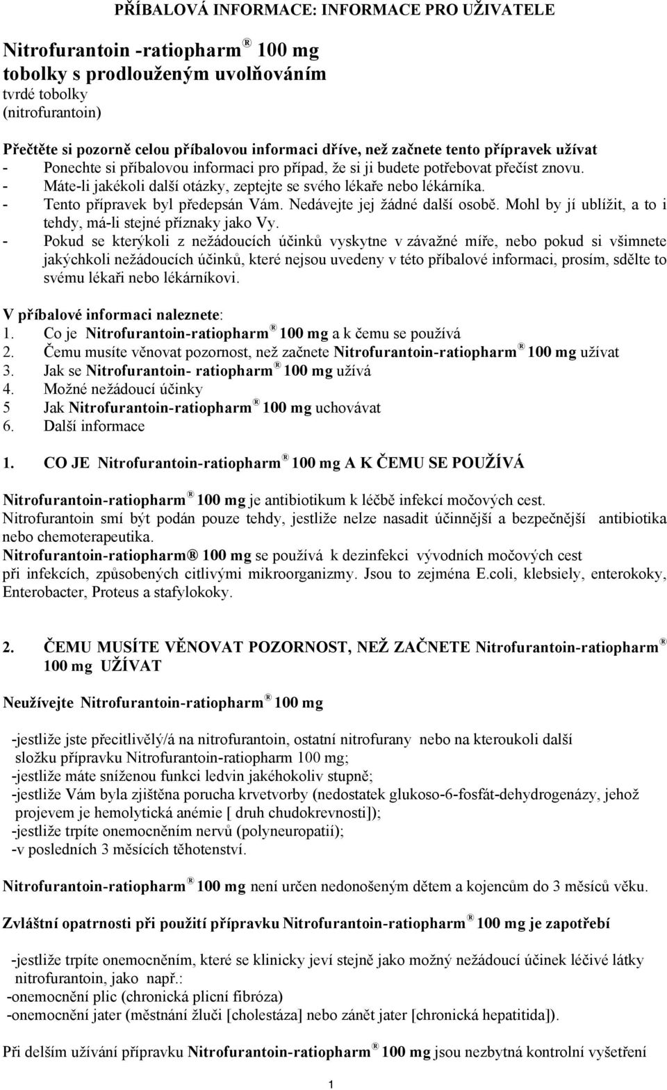 - Tento přípravek byl předepsán Vám. Nedávejte jej žádné další osobě. Mohl by jí ublížit, a to i tehdy, má-li stejné příznaky jako Vy.