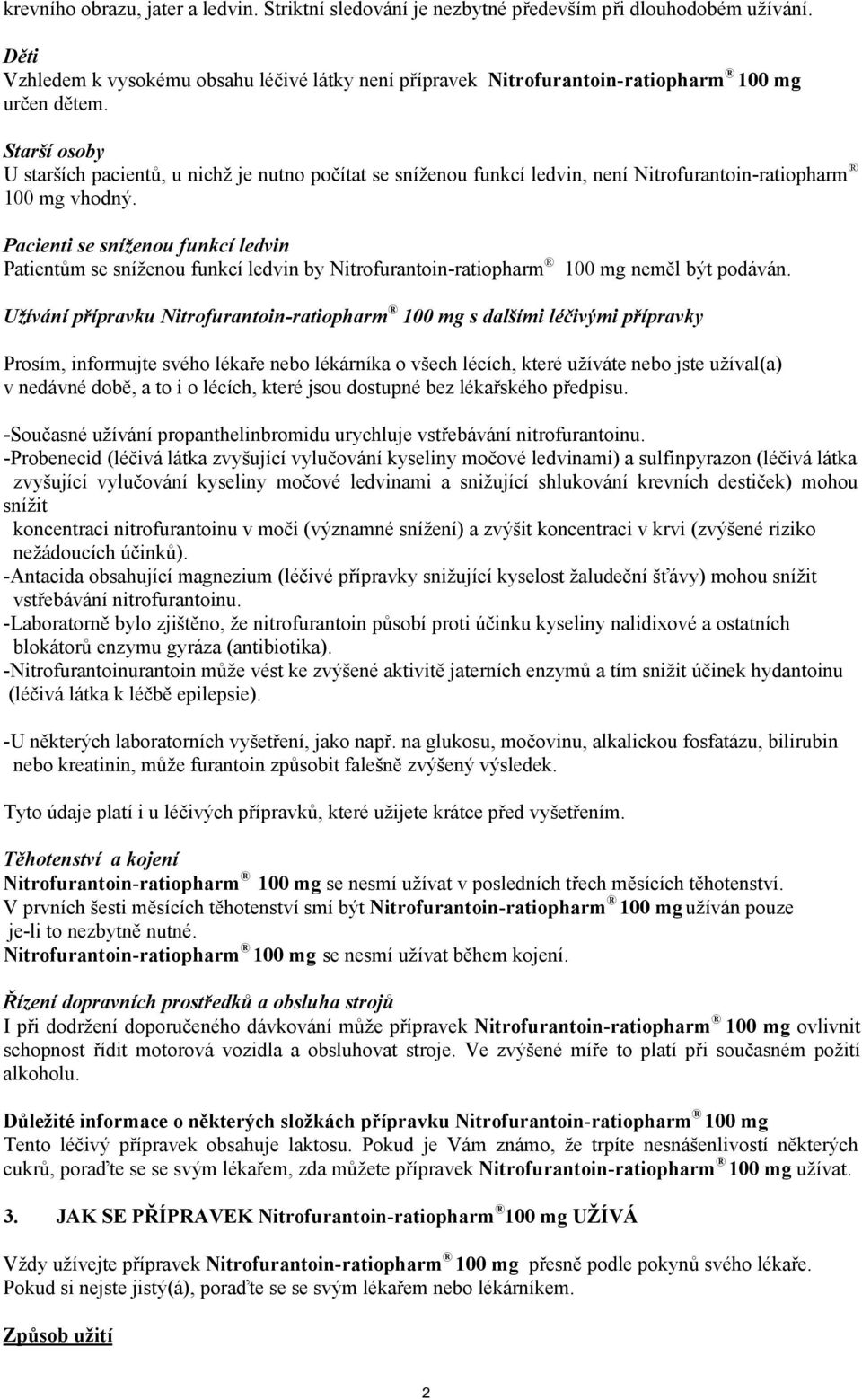 Starší osoby U starších pacientů, u nichž je nutno počítat se sníženou funkcí ledvin, není Nitrofurantoin-ratiopharm 100 mg vhodný.