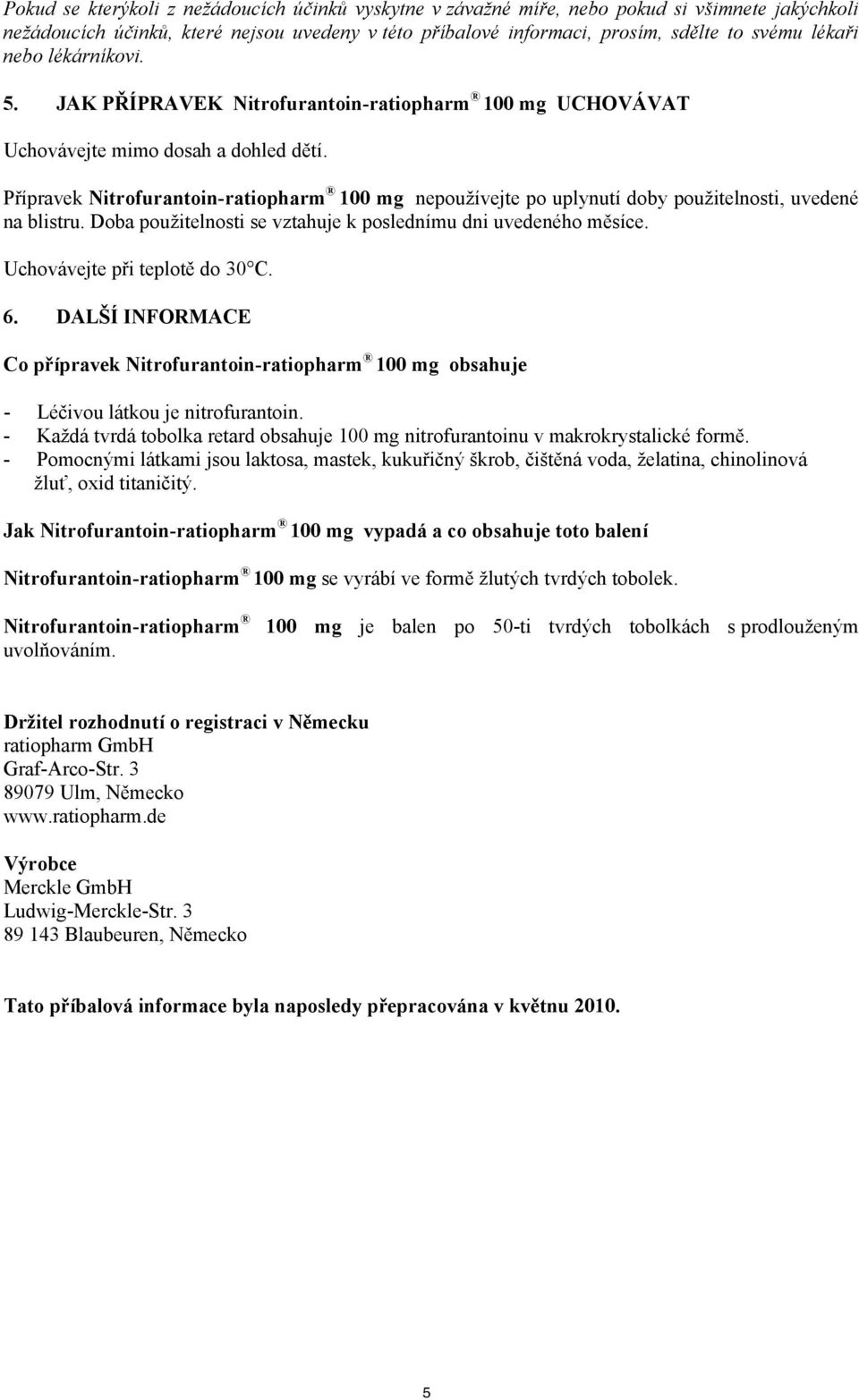 Přípravek Nitrofurantoin-ratiopharm 100 mg nepoužívejte po uplynutí doby použitelnosti, uvedené na blistru. Doba použitelnosti se vztahuje k poslednímu dni uvedeného měsíce.