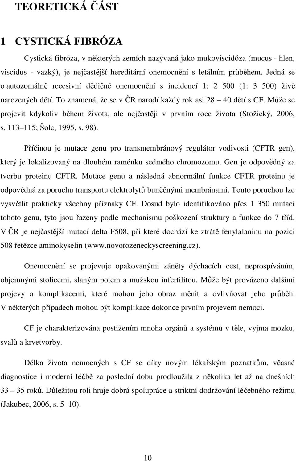 Může se projevit kdykoliv během života, ale nejčastěji v prvním roce života (Stožický, 2006, s. 113 115; Šolc, 1995, s. 98).