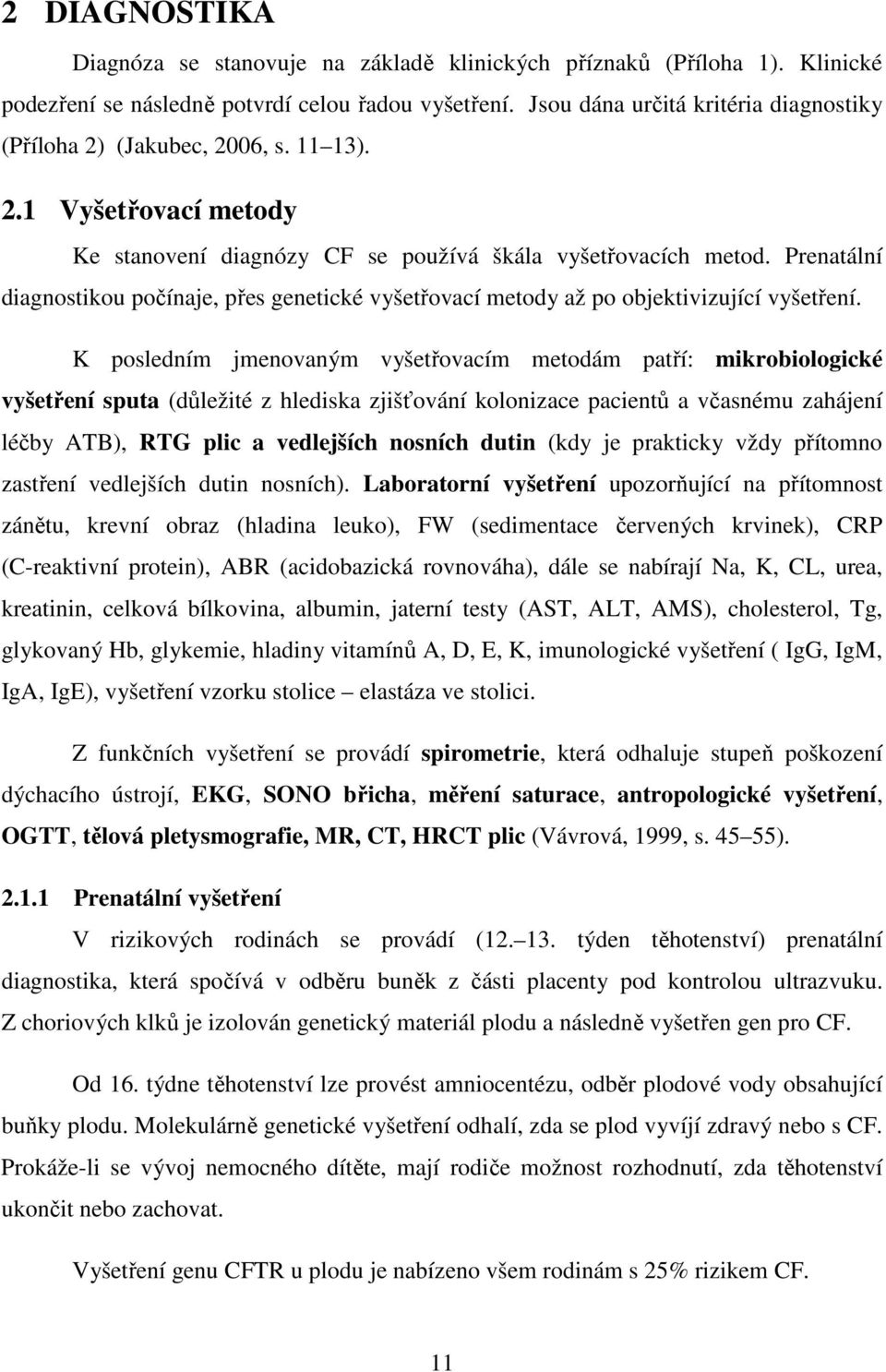 Prenatální diagnostikou počínaje, přes genetické vyšetřovací metody až po objektivizující vyšetření.