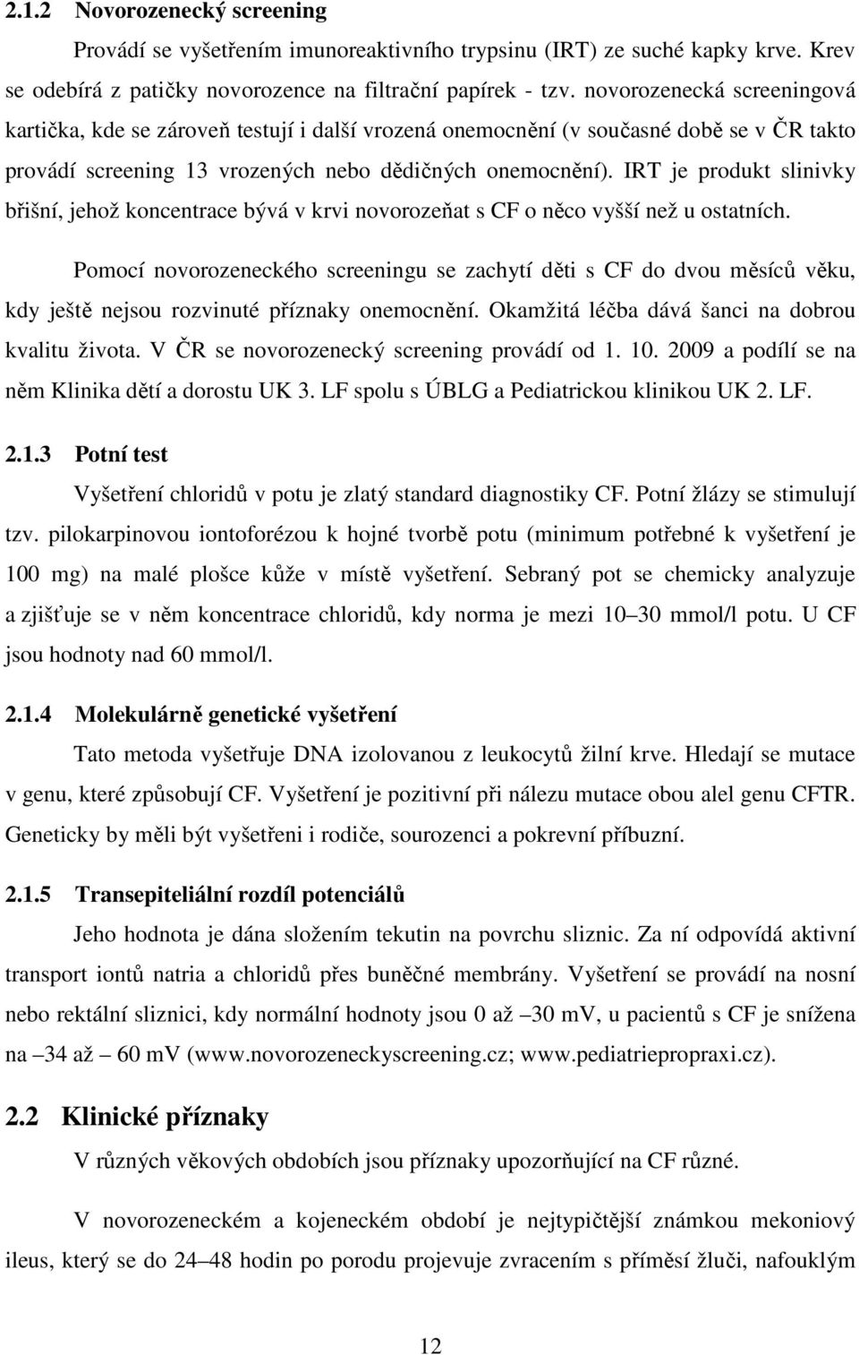 IRT je produkt slinivky břišní, jehož koncentrace bývá v krvi novorozeňat s CF o něco vyšší než u ostatních.