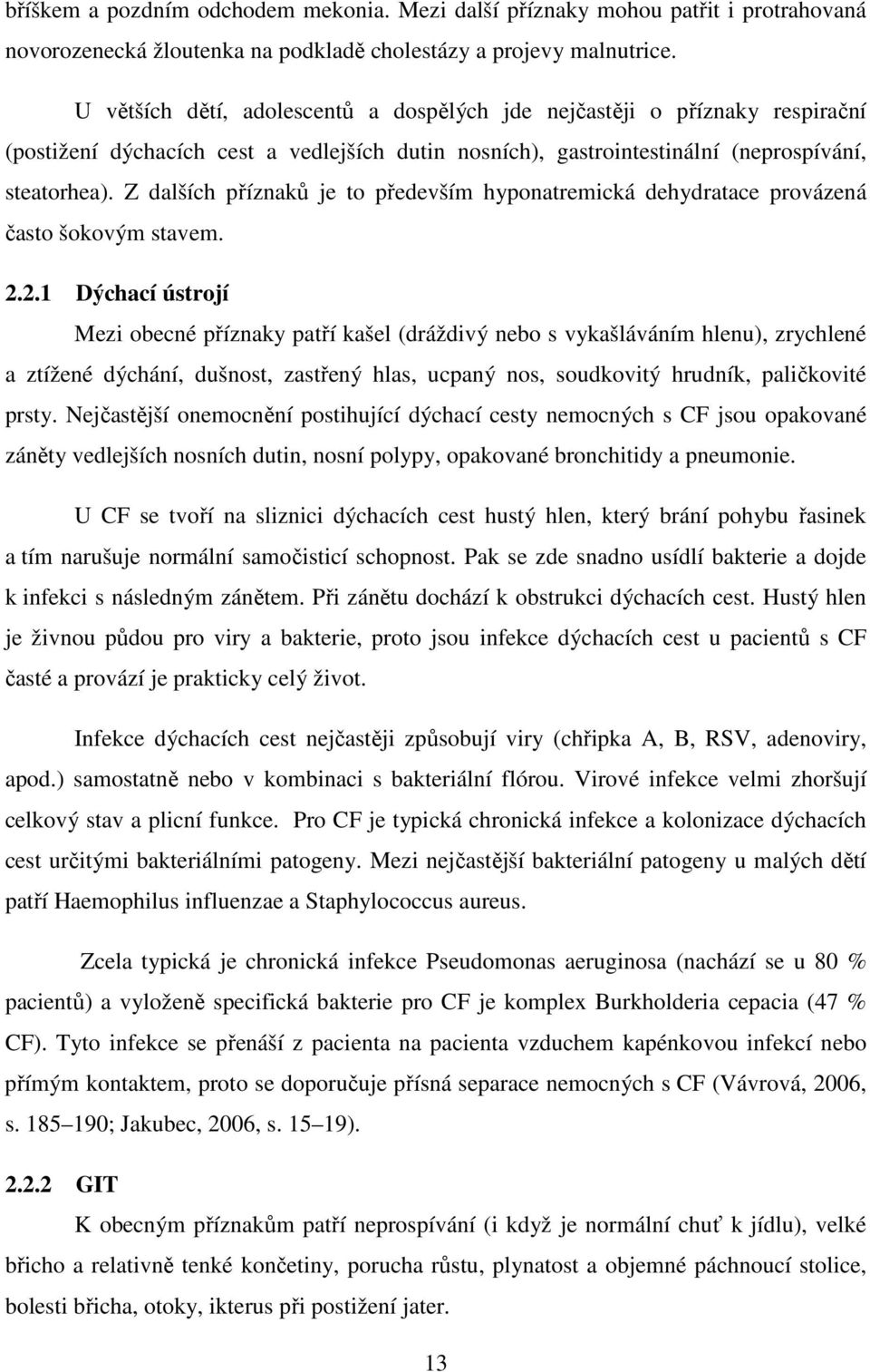 Z dalších příznaků je to především hyponatremická dehydratace provázená často šokovým stavem. 2.