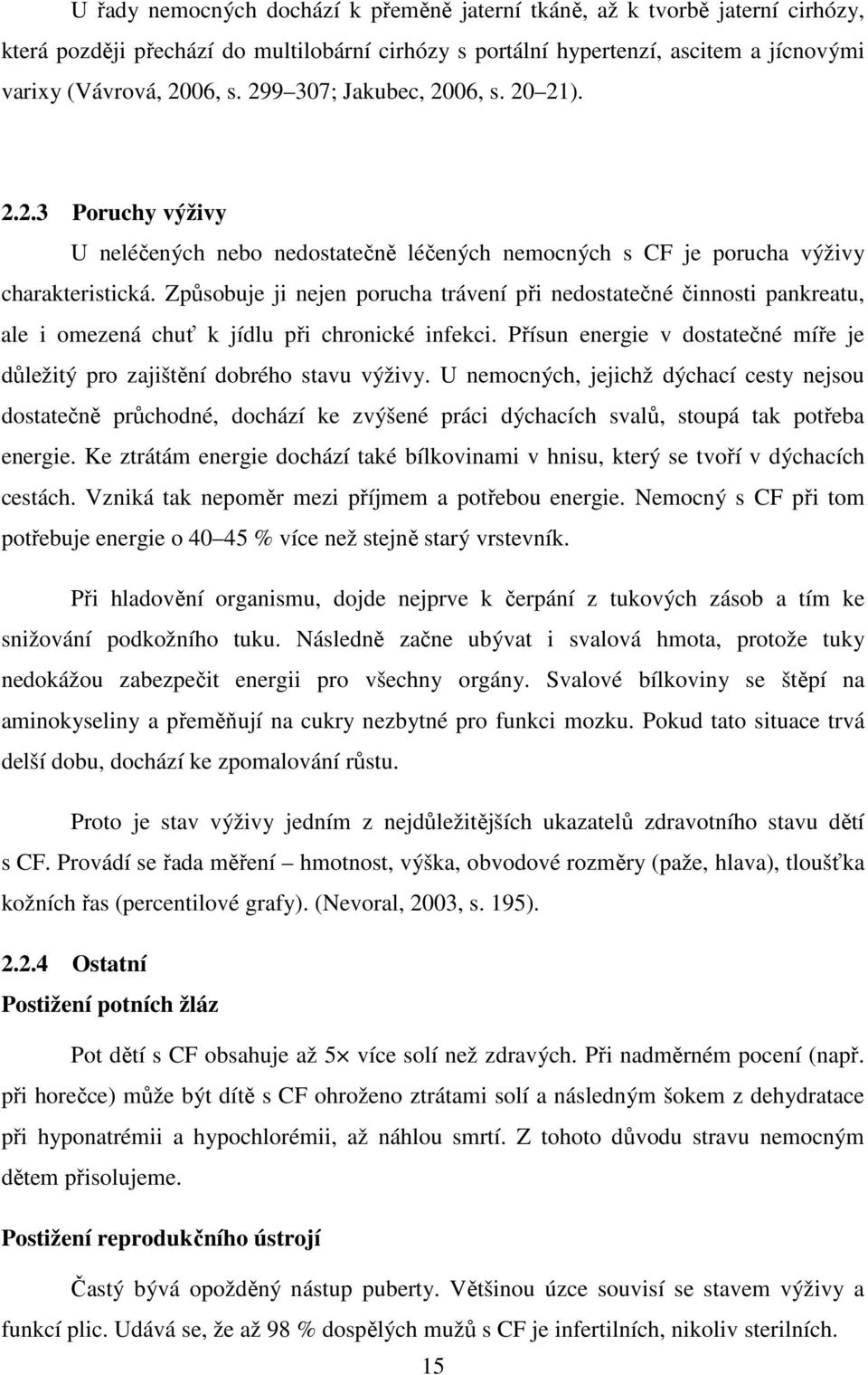 Způsobuje ji nejen porucha trávení při nedostatečné činnosti pankreatu, ale i omezená chuť k jídlu při chronické infekci.