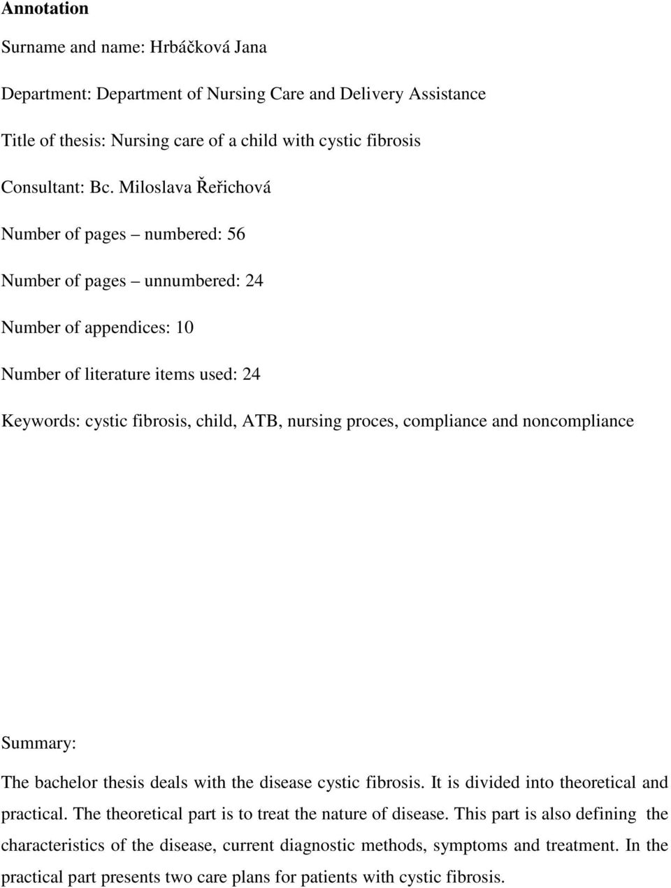 proces, compliance and noncompliance Summary: The bachelor thesis deals with the disease cystic fibrosis. It is divided into theoretical and practical.