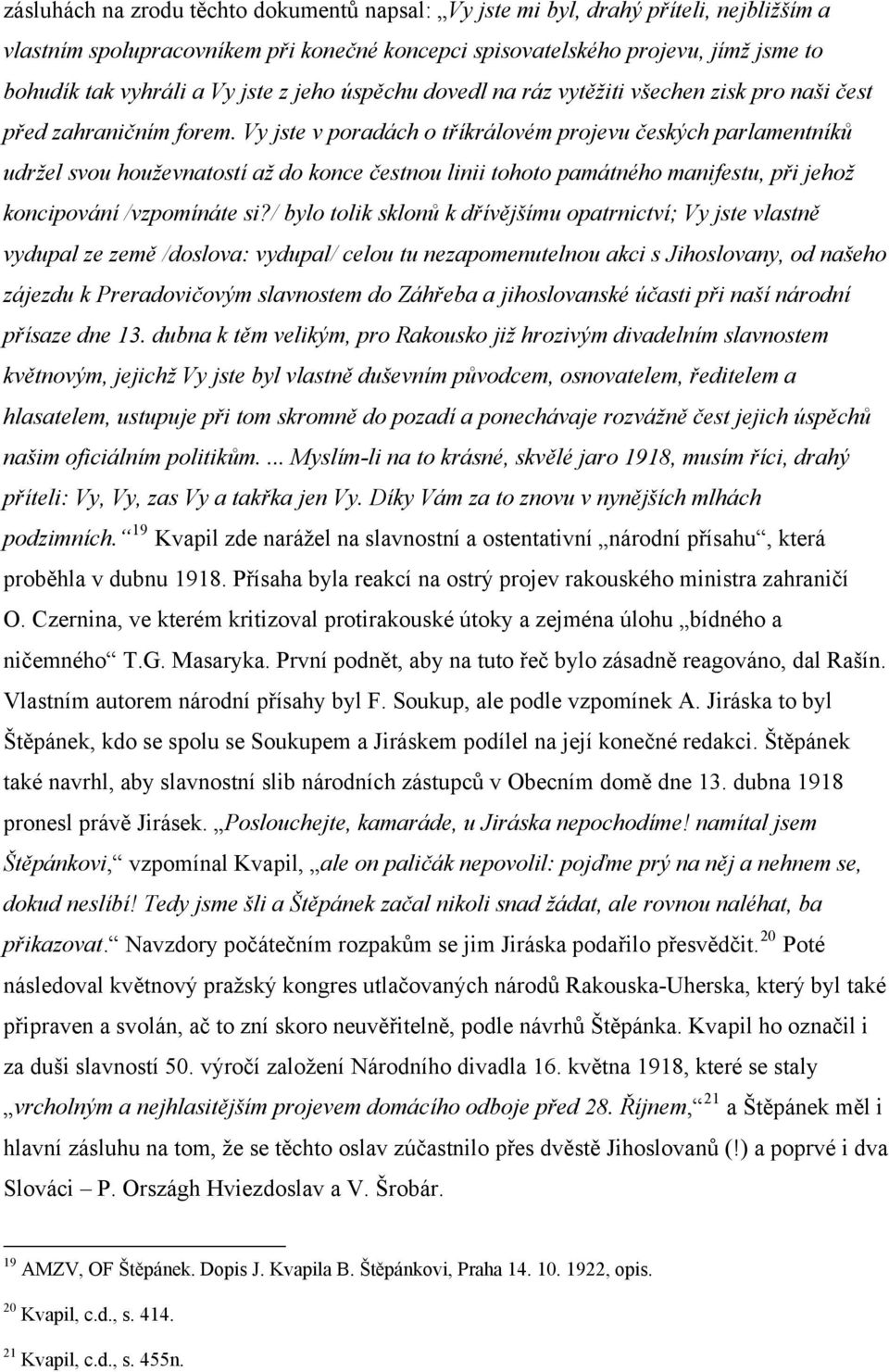 Vy jste v poradách o tříkrálovém projevu českých parlamentníků udržel svou houževnatostí až do konce čestnou linii tohoto památného manifestu, při jehož koncipování /vzpomínáte si?