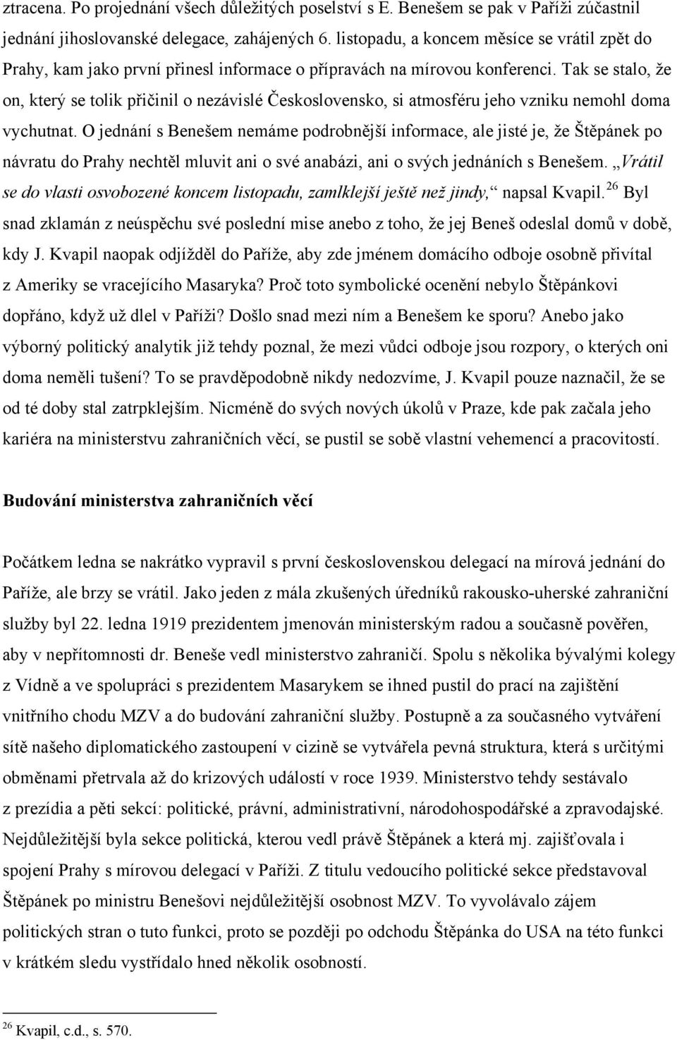 Tak se stalo, že on, který se tolik přičinil o nezávislé Československo, si atmosféru jeho vzniku nemohl doma vychutnat.