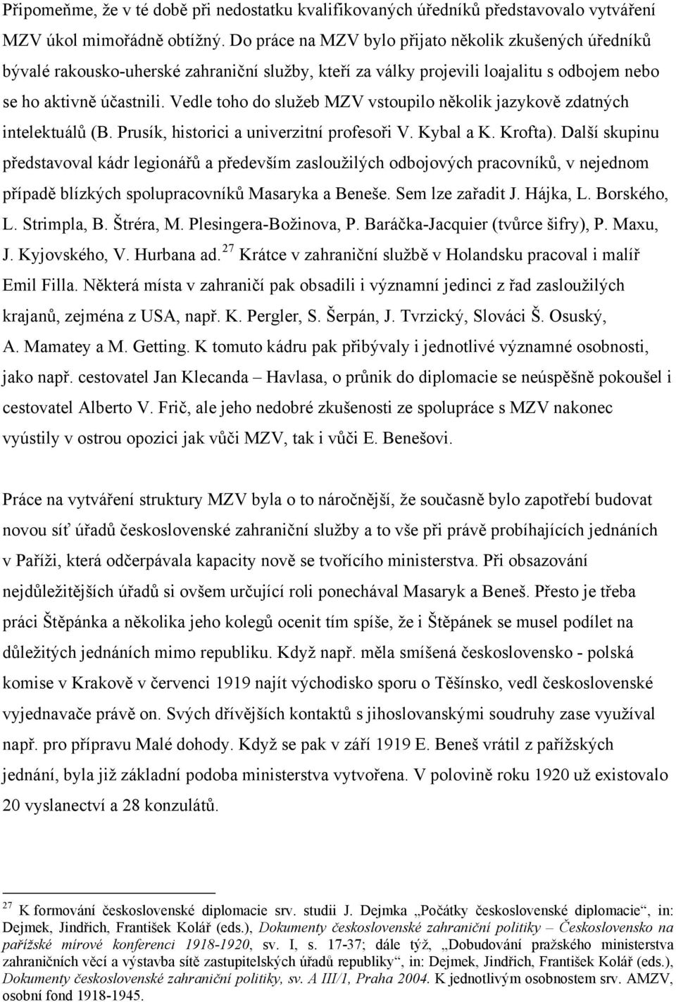 Vedle toho do služeb MZV vstoupilo několik jazykově zdatných intelektuálů (B. Prusík, historici a univerzitní profesoři V. Kybal a K. Krofta).