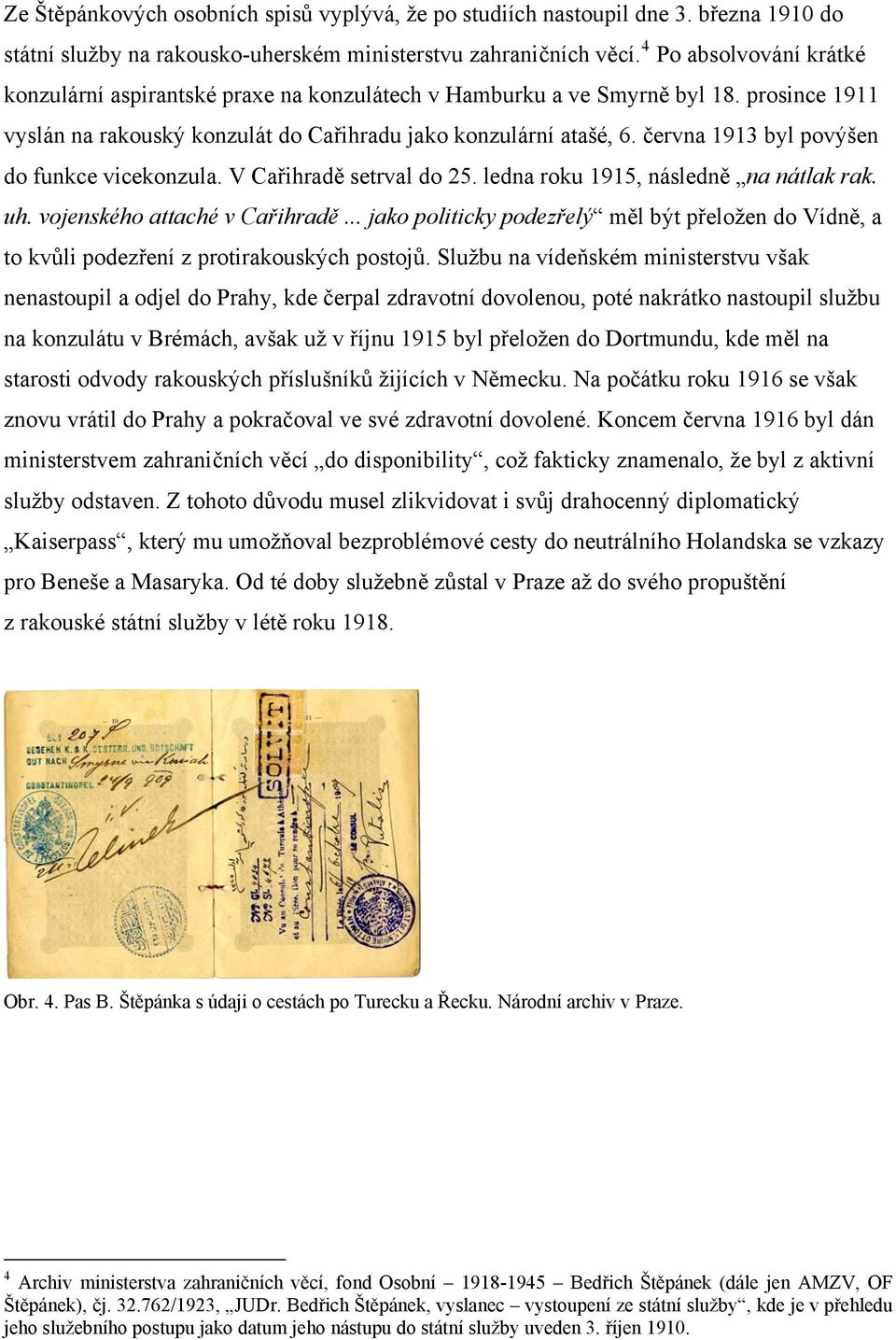 června 1913 byl povýšen do funkce vicekonzula. V Cařihradě setrval do 25. ledna roku 1915, následně na nátlak rak. uh. vojenského attaché v Cařihradě.