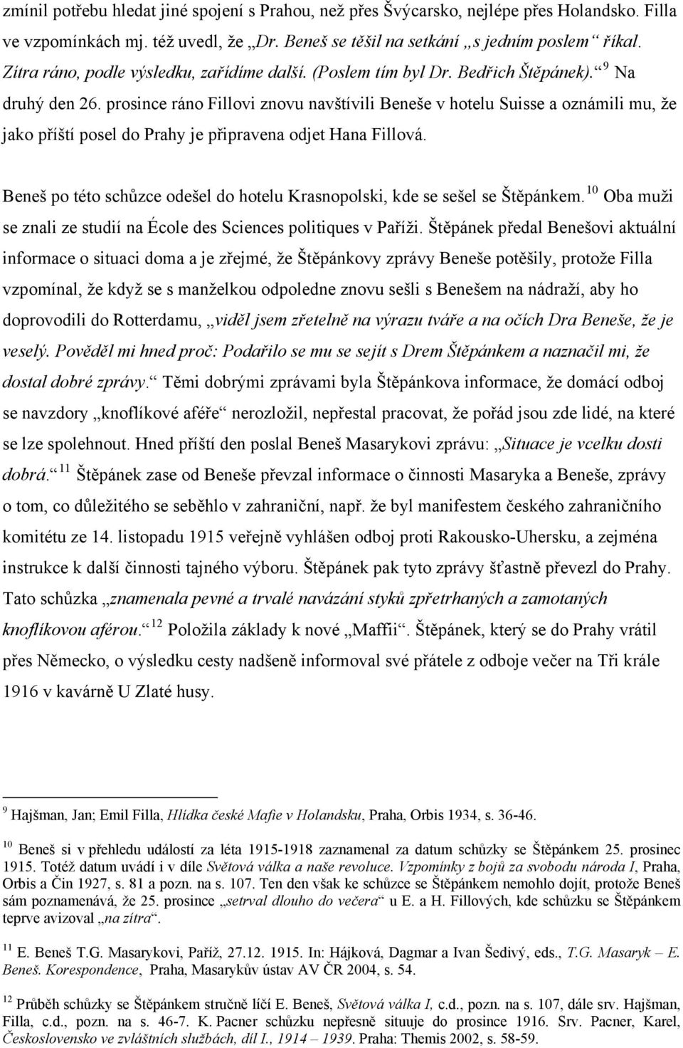 prosince ráno Fillovi znovu navštívili Beneše v hotelu Suisse a oznámili mu, že jako příští posel do Prahy je připravena odjet Hana Fillová.