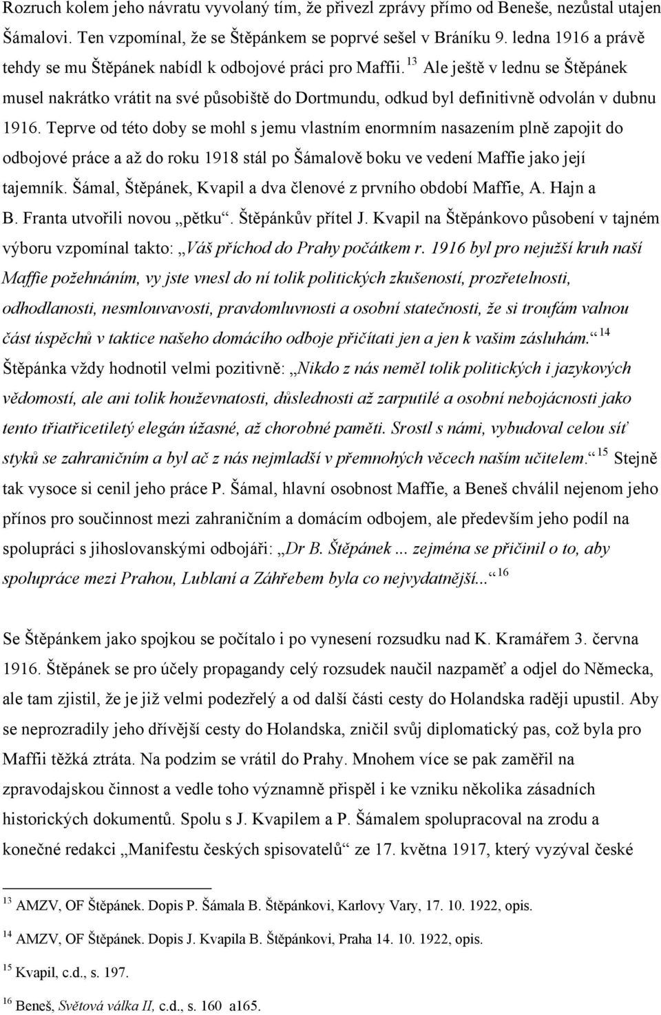 13 Ale ještě v lednu se Štěpánek musel nakrátko vrátit na své působiště do Dortmundu, odkud byl definitivně odvolán v dubnu 1916.