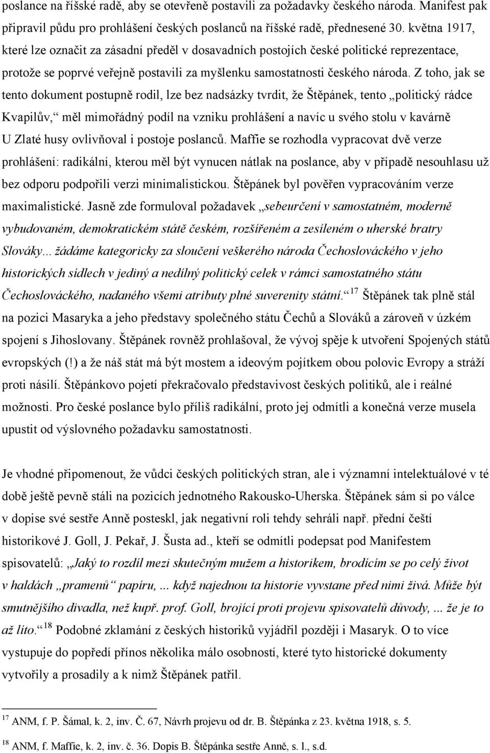 Z toho, jak se tento dokument postupně rodil, lze bez nadsázky tvrdit, že Štěpánek, tento politický rádce Kvapilův, měl mimořádný podíl na vzniku prohlášení a navíc u svého stolu v kavárně U Zlaté