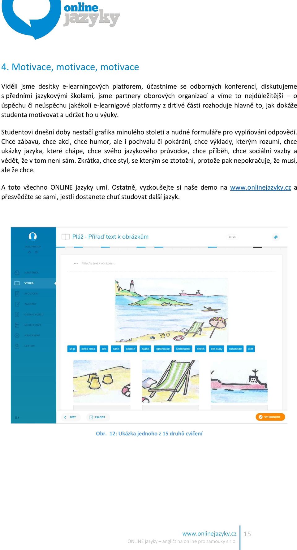 Studentovi dnešní doby nestačí grafika minulého století a nudné formuláře pro vyplňování odpovědí.