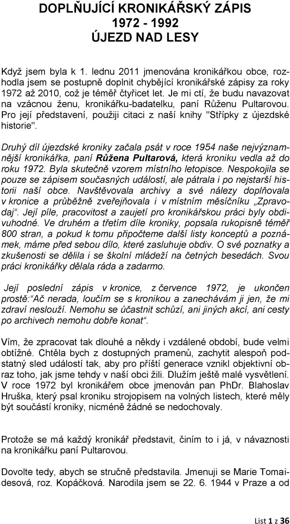 Je mi ctí, že budu navazovat na vzácnou ženu, kronikářku-badatelku, paní Růženu Pultarovou. Pro její představení, použiji citaci z naší knihy "Střípky z újezdské historie".