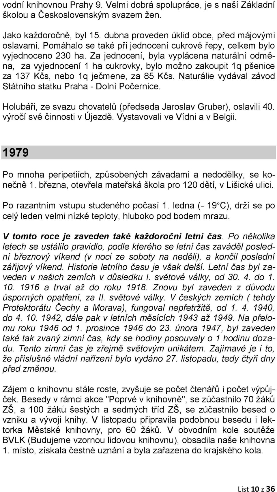 Za jednocení, byla vyplácena naturální odměna, za vyjednocení 1 ha cukrovky, bylo možno zakoupit 1q pšenice za 137 Kčs, nebo 1q ječmene, za 85 Kčs.