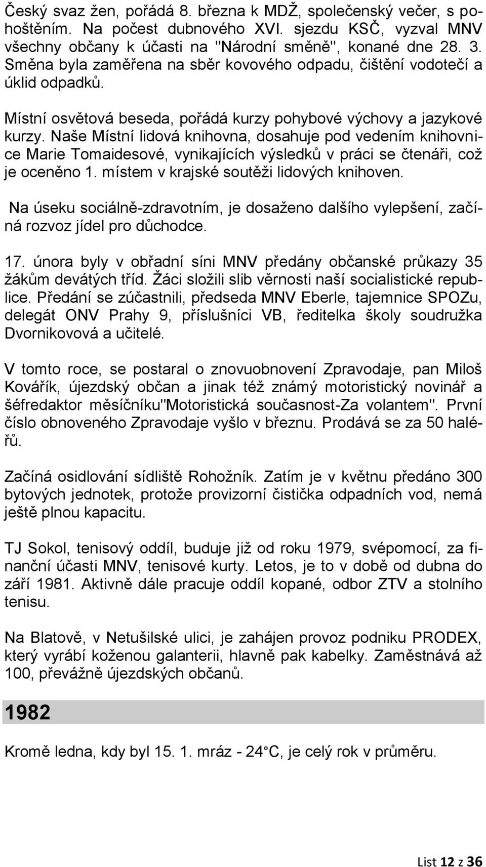 Naše Místní lidová knihovna, dosahuje pod vedením knihovnice Marie Tomaidesové, vynikajících výsledků v práci se čtenáři, což je oceněno 1. místem v krajské soutěži lidových knihoven.