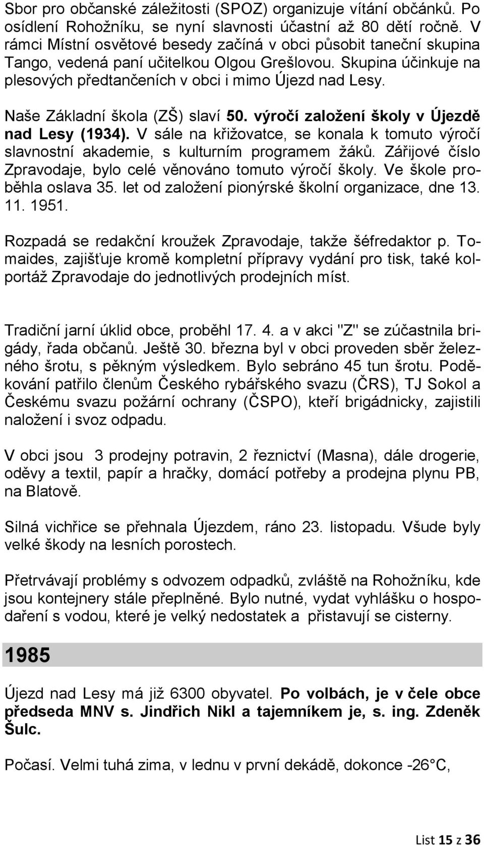 Naše Základní škola (ZŠ) slaví 50. výročí založení školy v Újezdě nad Lesy (1934). V sále na křižovatce, se konala k tomuto výročí slavnostní akademie, s kulturním programem žáků.