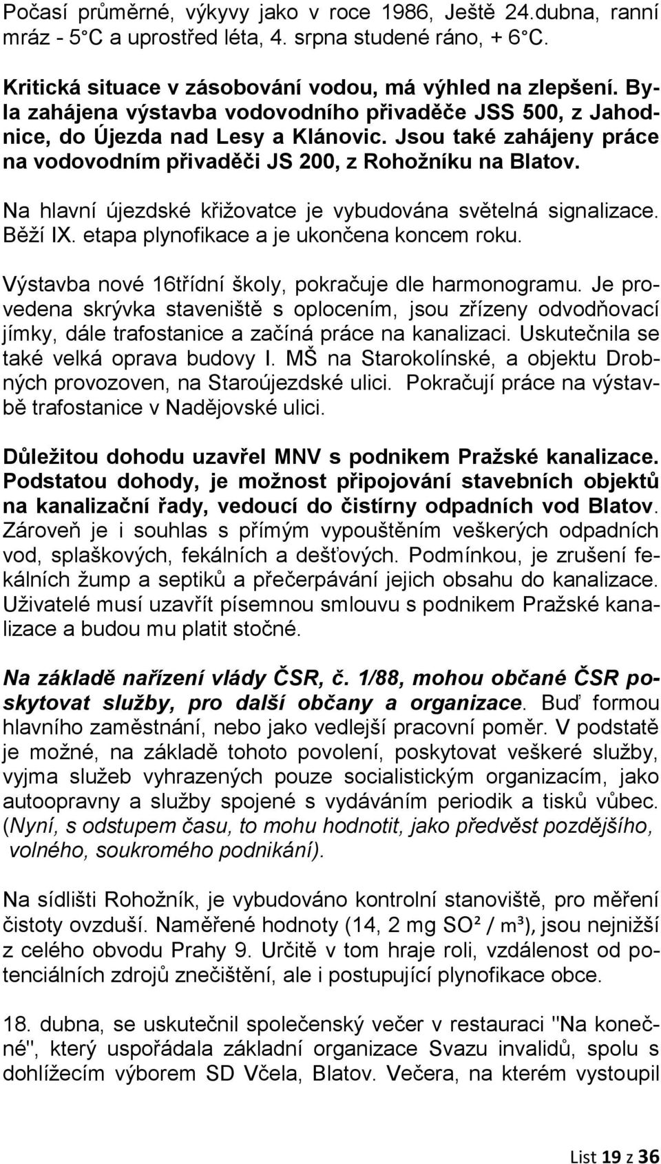 Na hlavní újezdské křižovatce je vybudována světelná signalizace. Běží IX. etapa plynofikace a je ukončena koncem roku. Výstavba nové 16třídní školy, pokračuje dle harmonogramu.