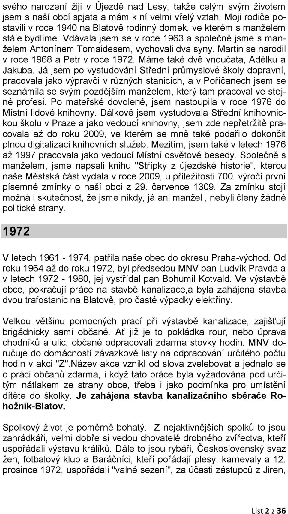 Martin se narodil v roce 1968 a Petr v roce 1972. Máme také dvě vnoučata, Adélku a Jakuba.