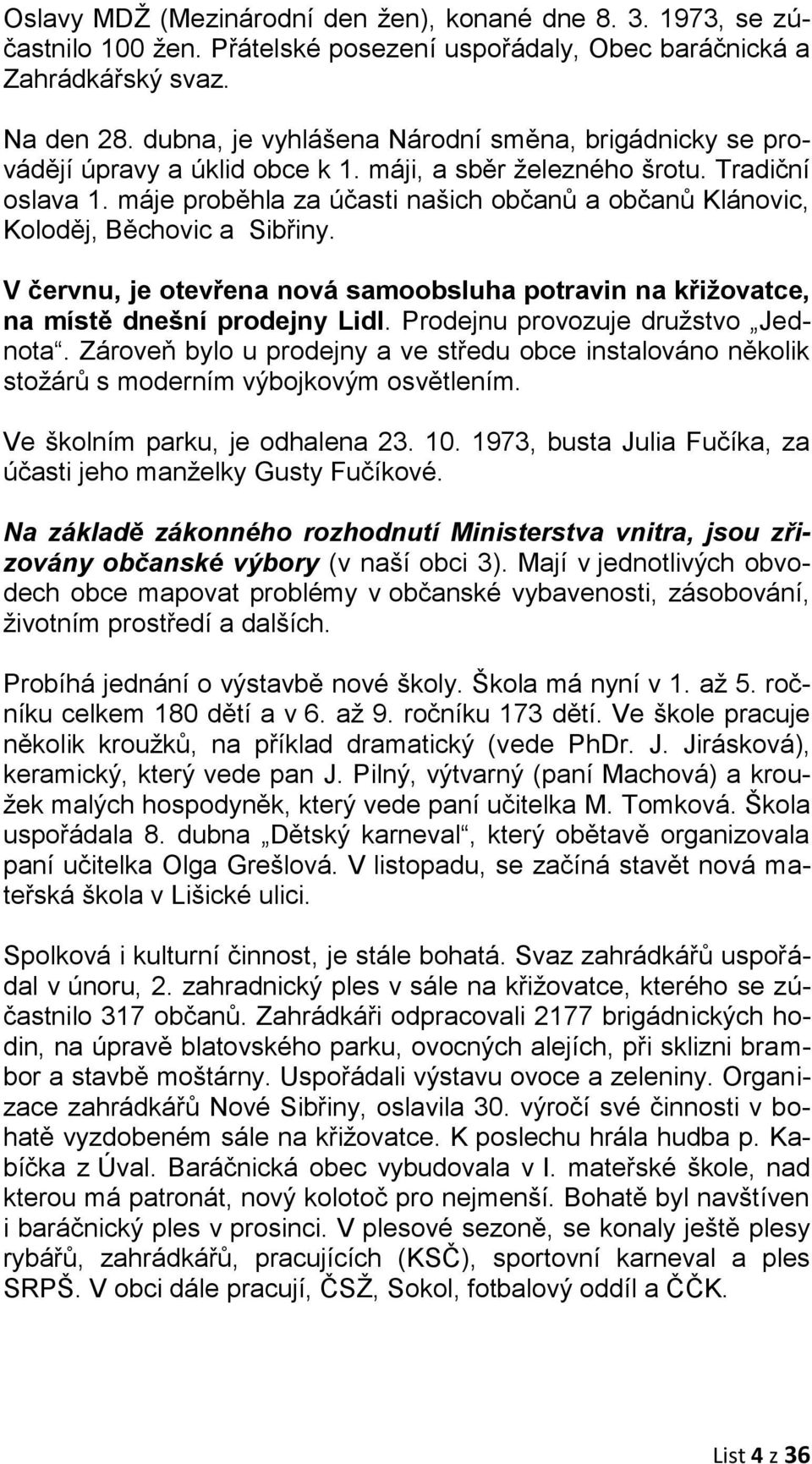 máje proběhla za účasti našich občanů a občanů Klánovic, Koloděj, Běchovic a Sibřiny. V červnu, je otevřena nová samoobsluha potravin na křižovatce, na místě dnešní prodejny Lidl.