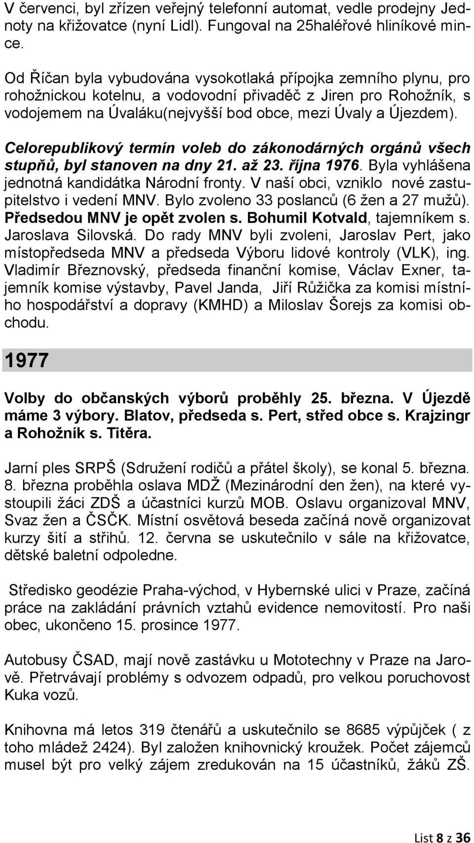 Celorepublikový termín voleb do zákonodárných orgánů všech stupňů, byl stanoven na dny 21. až 23. října 1976. Byla vyhlášena jednotná kandidátka Národní fronty.