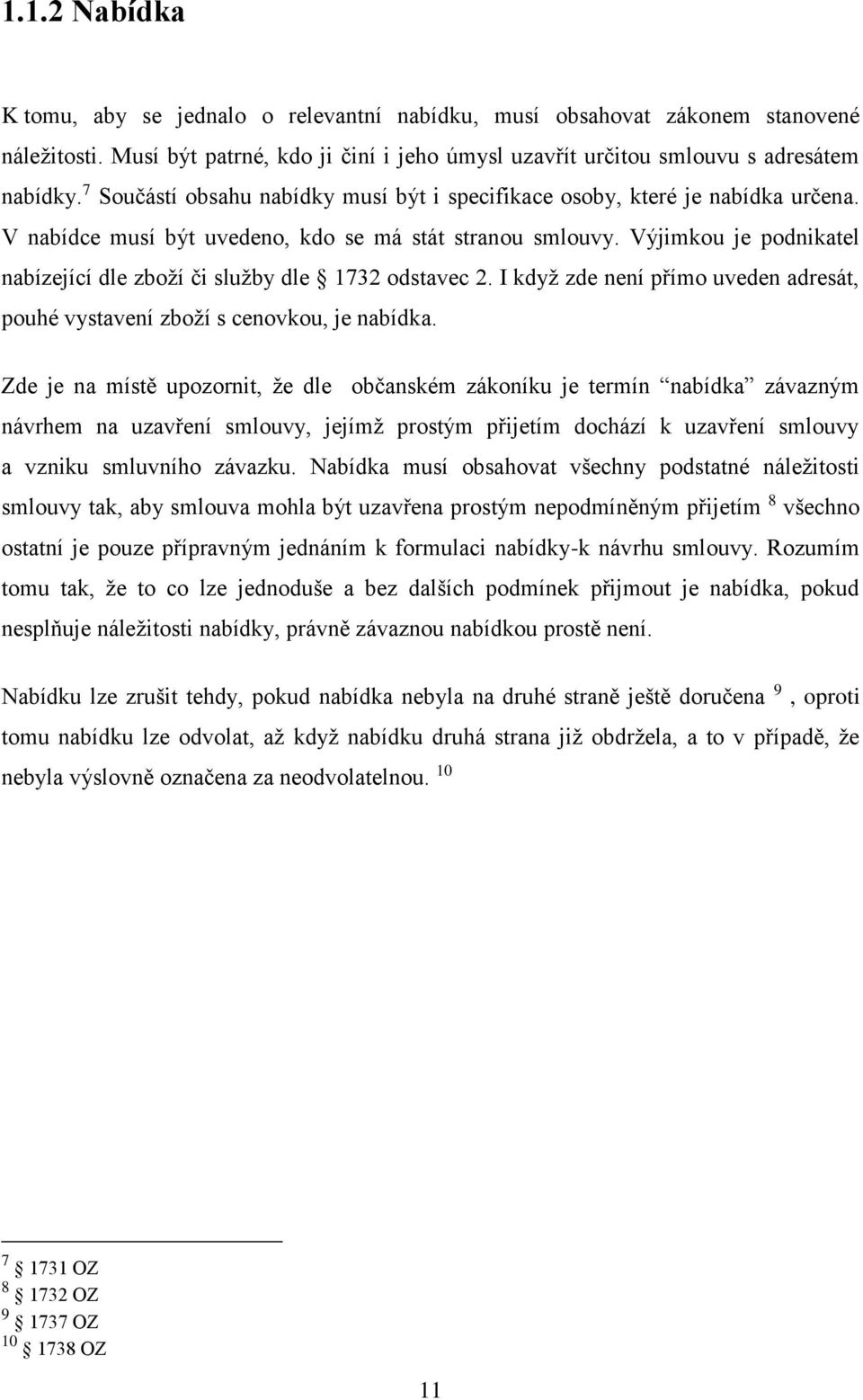 Výjimkou je podnikatel nabízející dle zboží či služby dle 1732 odstavec 2. I když zde není přímo uveden adresát, pouhé vystavení zboží s cenovkou, je nabídka.