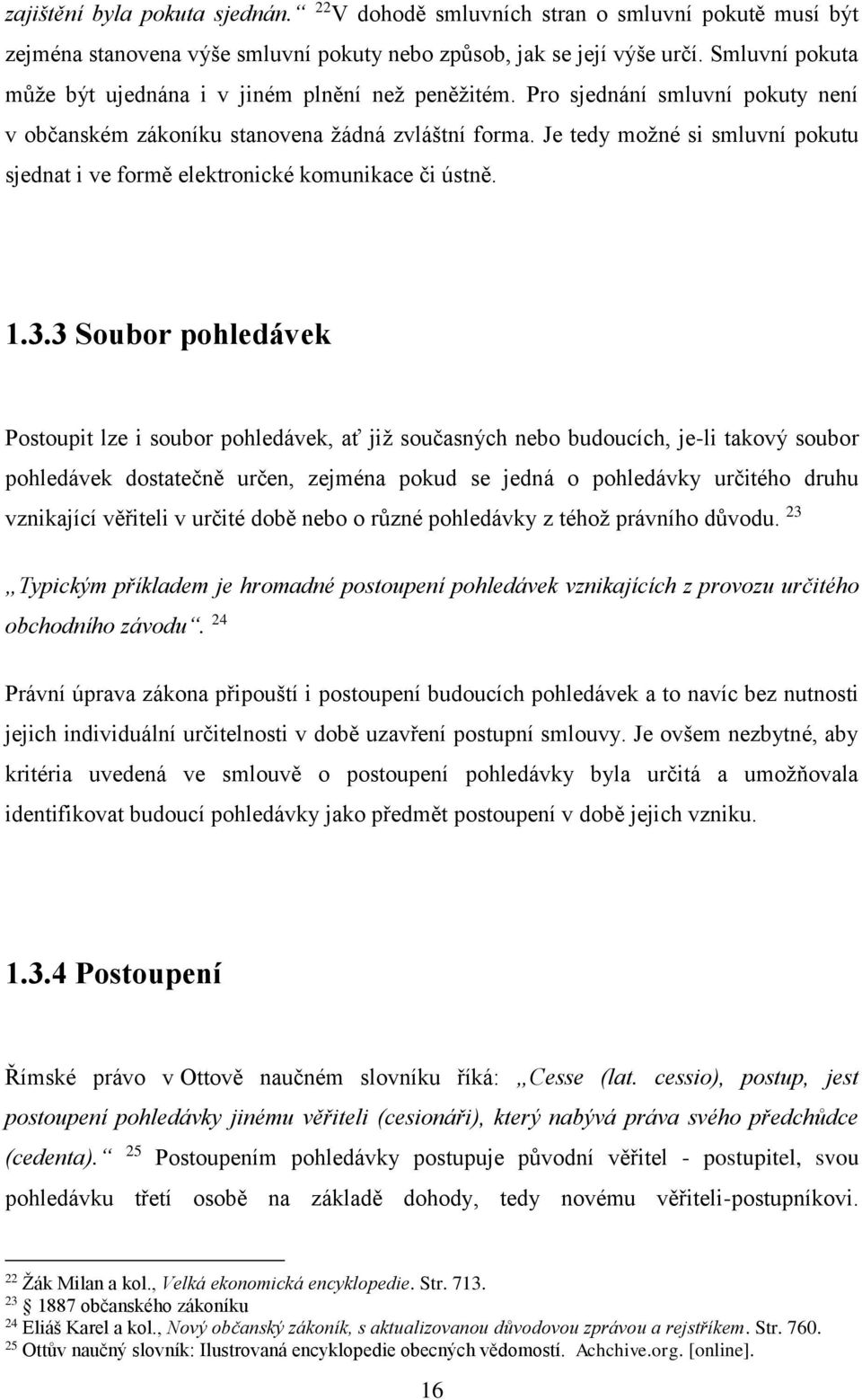 Je tedy možné si smluvní pokutu sjednat i ve formě elektronické komunikace či ústně. 1.3.