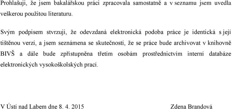 Svým podpisem stvrzuji, že odevzdaná elektronická podoba práce je identická s její tištěnou verzí, a jsem