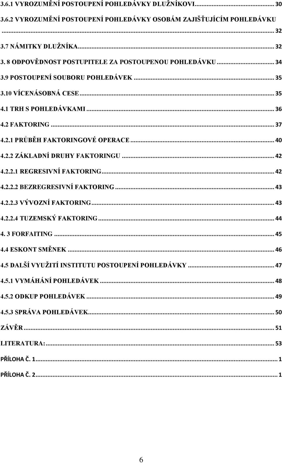 .. 42 4.2.2.1 REGRESIVNÍ FAKTORING... 42 4.2.2.2 BEZREGRESIVNÍ FAKTORING... 43 4.2.2.3 VÝVOZNÍ FAKTORING... 43 4.2.2.4 TUZEMSKÝ FAKTORING... 44 4. 3 FORFAITING... 45 4.4 ESKONT SMĚNEK... 46 4.