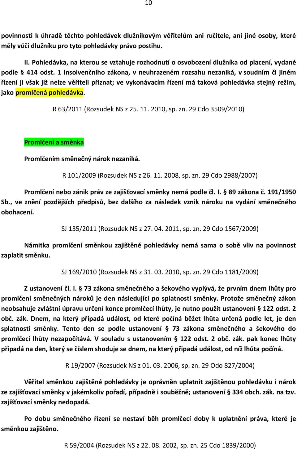 1 insolvenčního zákona, v neuhrazeném rozsahu nezaniká, v soudním či jiném řízení ji však již nelze věřiteli přiznat; ve vykonávacím řízení má taková pohledávka stejný režim, jako promlčená