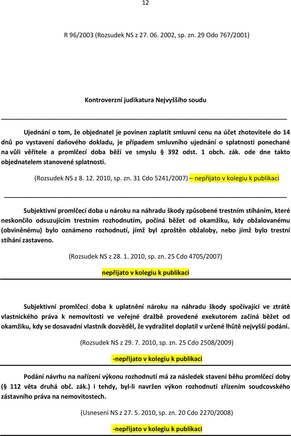 smluvního ujednání o splatnosti ponechané na vůli věřitele a promlčecí doba běží ve smyslu 392 odst. 1 obch. zák. ode dne takto objednatelem stanovené splatnosti. (Rozsudek NS z 8. 12. 2010, sp. zn.