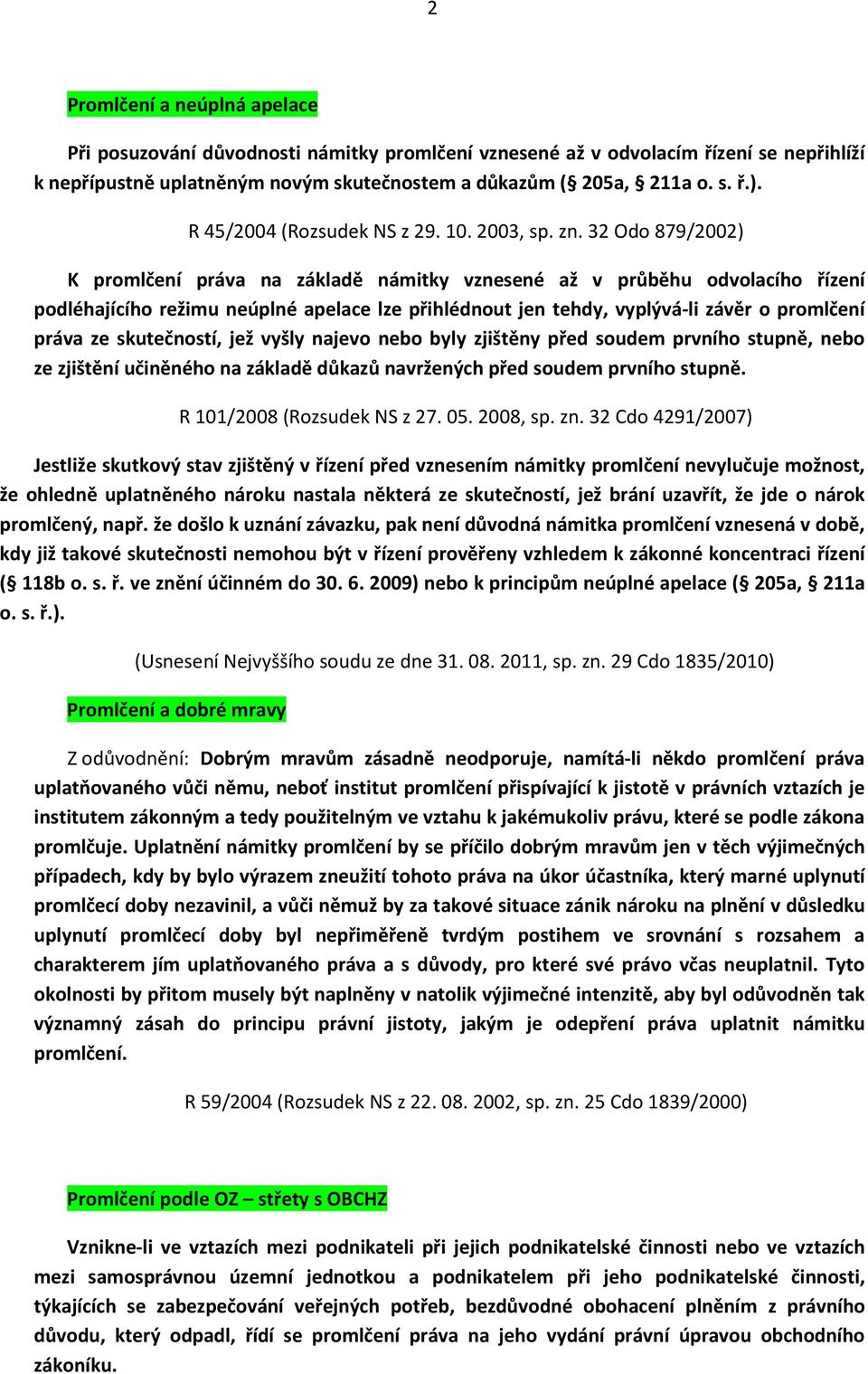 32 Odo 879/2002) K promlčení práva na základě námitky vznesené až v průběhu odvolacího řízení podléhajícího režimu neúplné apelace lze přihlédnout jen tehdy, vyplývá-li závěr o promlčení práva ze