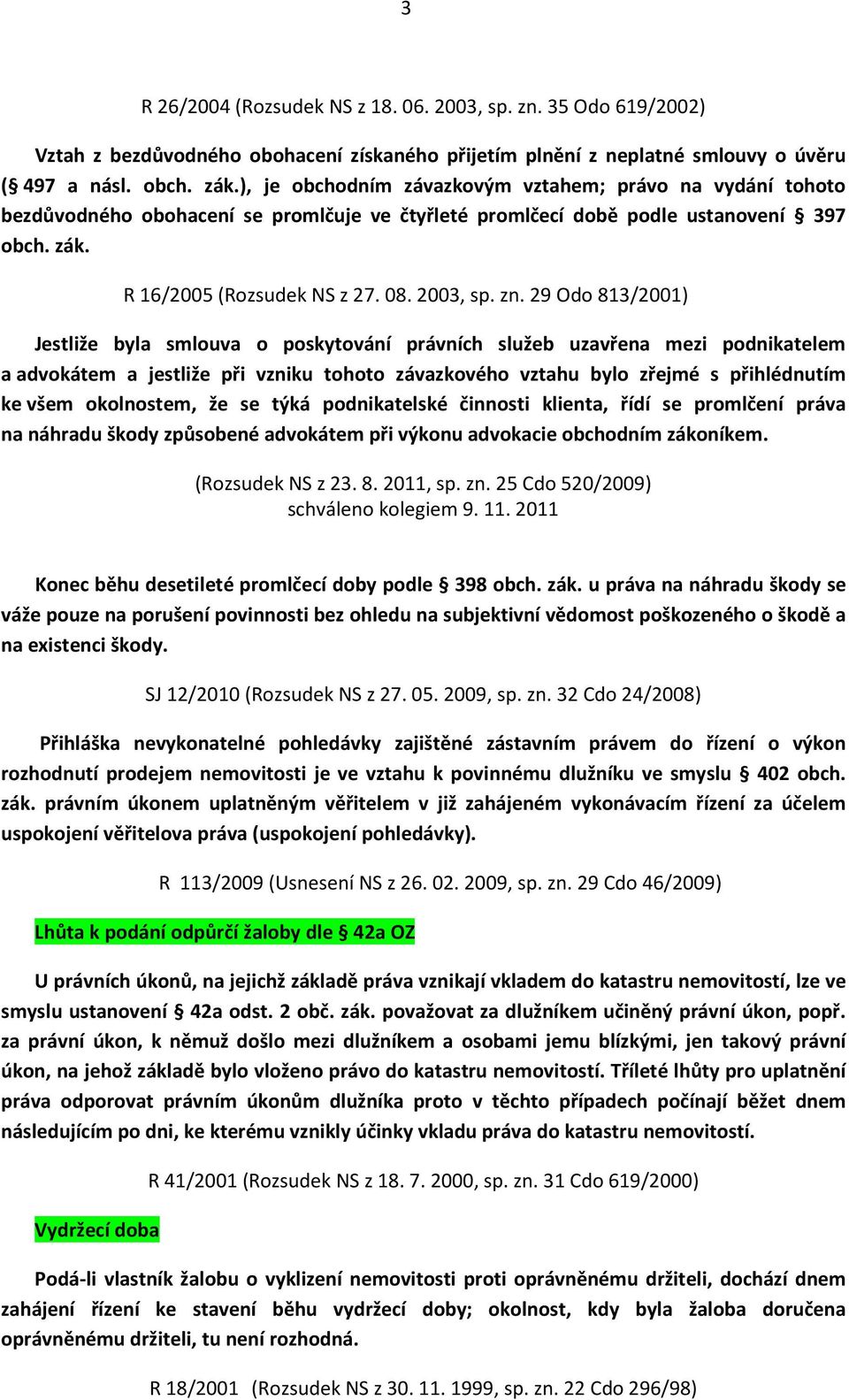 29 Odo 813/2001) Jestliže byla smlouva o poskytování právních služeb uzavřena mezi podnikatelem a advokátem a jestliže při vzniku tohoto závazkového vztahu bylo zřejmé s přihlédnutím ke všem