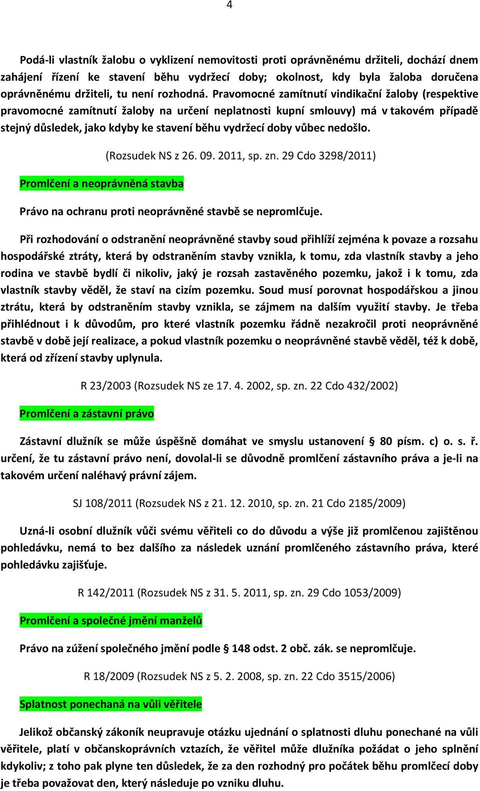 Pravomocné zamítnutí vindikační žaloby (respektive pravomocné zamítnutí žaloby na určení neplatnosti kupní smlouvy) má v takovém případě stejný důsledek, jako kdyby ke stavení běhu vydržecí doby