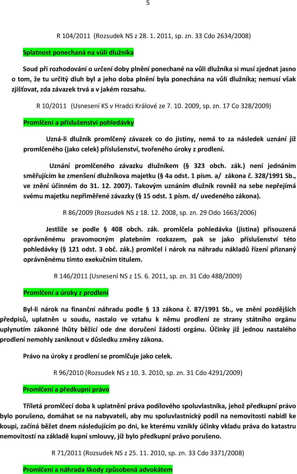 ponechána na vůli dlužníka; nemusí však zjišťovat, zda závazek trvá a v jakém rozsahu. R 10/2011 (Usnesení KS v Hradci Králové ze 7. 10. 2009, sp. zn.